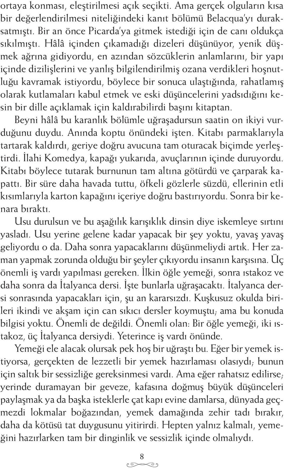 Hâlâ içinden çıkamadığı dizeleri düşünüyor, yenik düşmek ağrına gidiyordu, en azından sözcüklerin anlamlarını, bir yapı içinde dizilişlerini ve yanlış bilgilendirilmiş ozana verdikleri hoşnutluğu