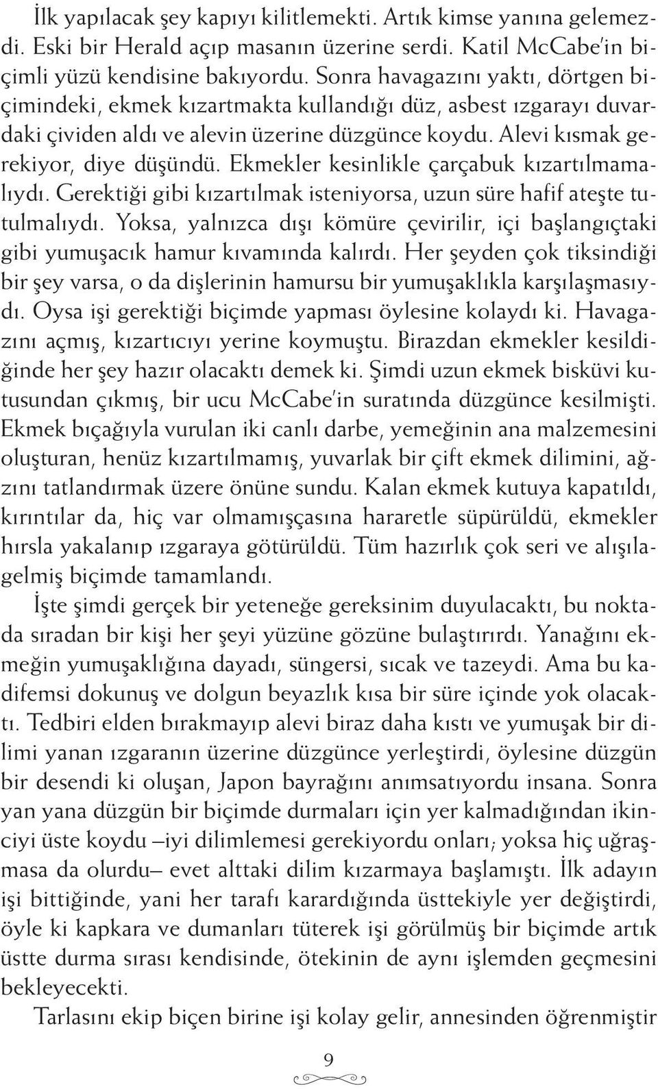 Ekmekler kesinlikle çarçabuk kızartılmamalıydı. Gerektiği gibi kızartılmak isteniyorsa, uzun süre hafif ateşte tutulmalıydı.