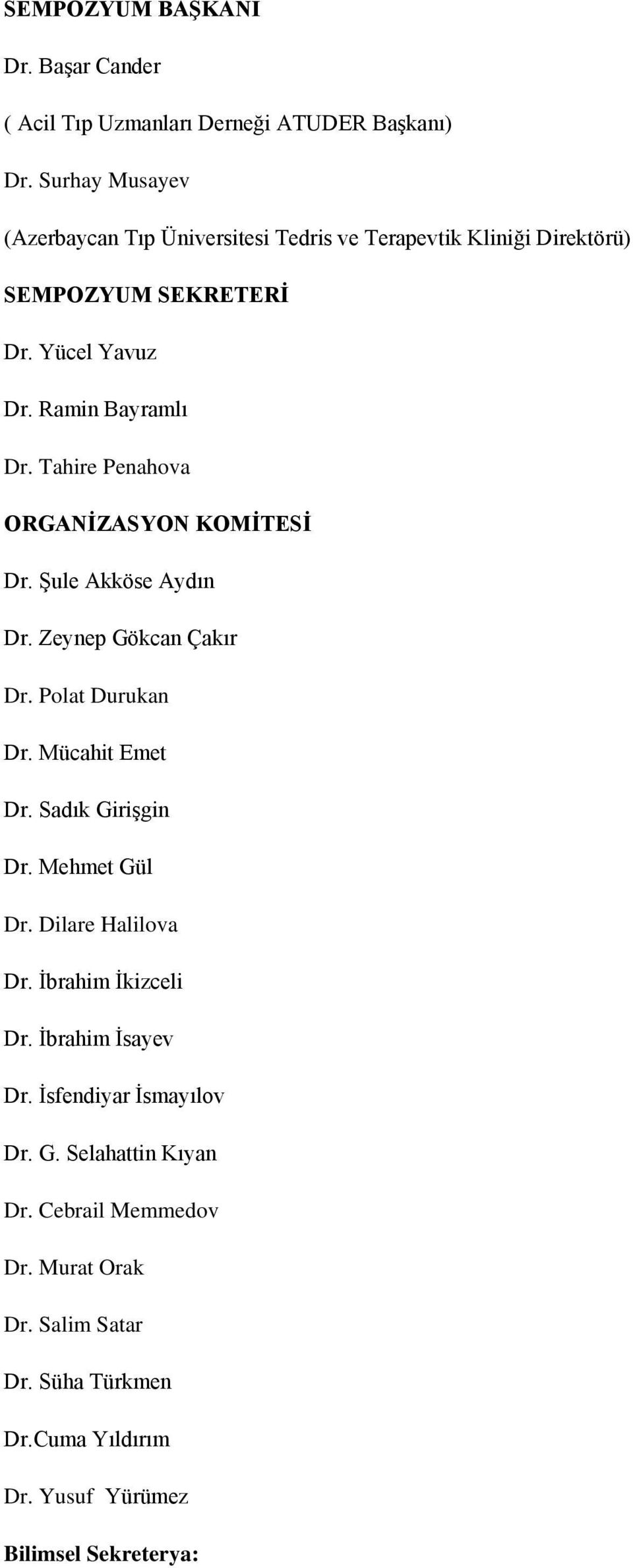 Tahire Penahova ORGANİZASYON KOMİTESİ Dr. Şule Akköse Aydın Dr. Zeynep Gökcan Çakır Dr. Polat Durukan Dr. Mücahit Emet Dr. Sadık Girişgin Dr.