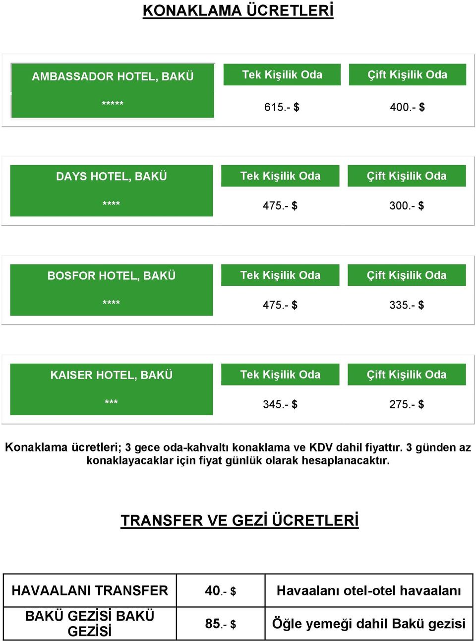 $ KAISER HOTEL, BAKÜ Tek Kişilik Oda Çift Kişilik Oda *** 345. $ 275. $ Konaklama ücretleri; 3 gece odakahvaltı konaklama ve KDV dahil fiyattır.