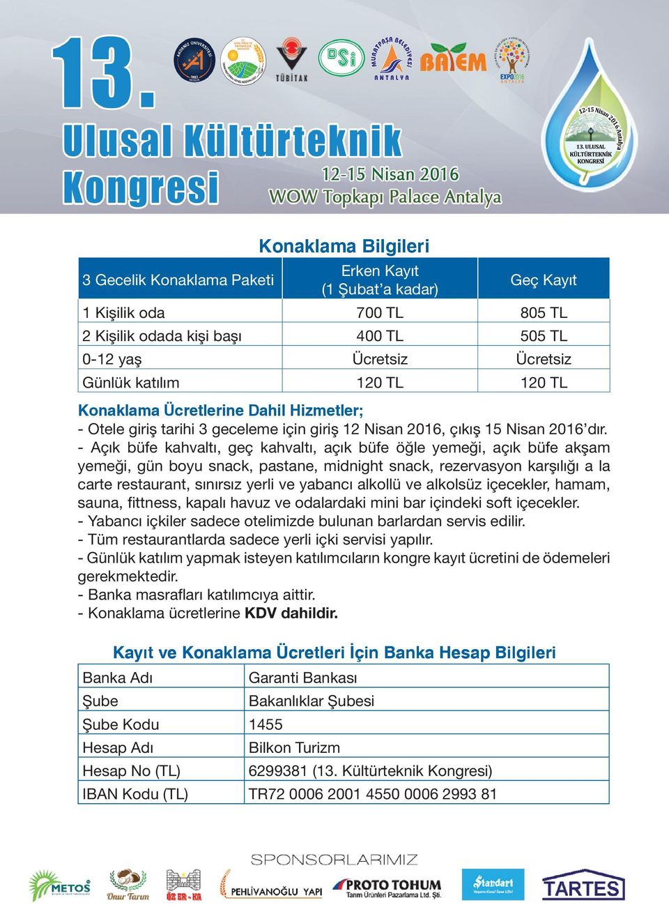 - Açık büfe kahvaltı, geç kahvaltı, açık büfe öğle yemeği, açık büfe akşam yemeği, gün boyu snack, pastane, midnight snack, rezervasyon karşılığı a la carte restaurant, sınırsız yerli ve yabancı