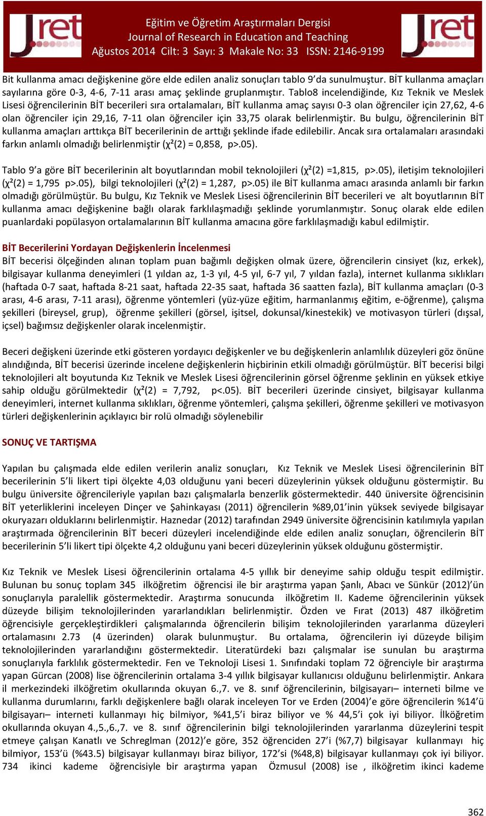 öğrenciler için 33,75 olarak belirlenmiştir. Bu bulgu, öğrencilerinin BİT kullanma amaçları arttıkça BİT becerilerinin de arttığı şeklinde ifade edilebilir.