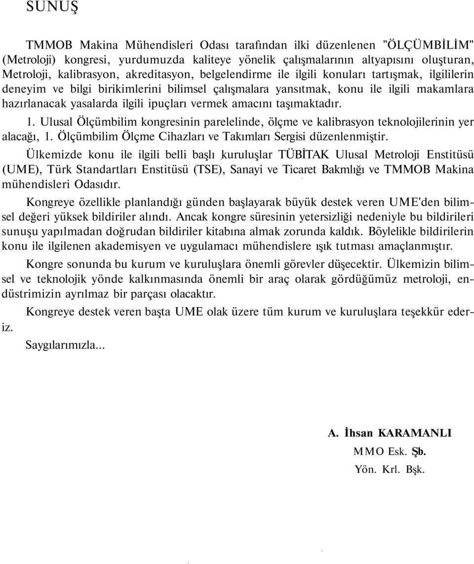 vermek amacını taşımaktadır. 1. Ulusal Ölçümbilim kongresinin parelelinde, ölçme ve kalibrasyon teknolojilerinin yer alacağı, 1. Ölçümbilim Ölçme Cihazları ve Takımları Sergisi düzenlenmiştir.