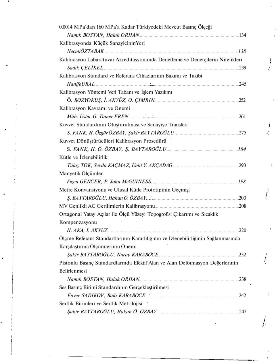 AKYÜZ, O. ÇIMRIN 252 Kalibrasyon Kavramı ve Önemi Müh. Üstm. G. Tamer EREN...:... 261 Kuvvet Standardının Oluşturulması ve Sanayiye Transferi j S. FANK, H.