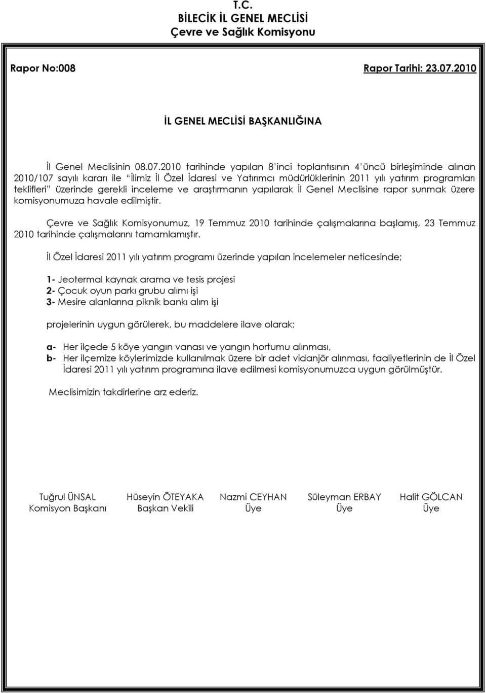 2010 tarihinde yapılan 8 inci toplantısının 4 üncü birleşiminde alınan 2010/107 sayılı kararı ile İlimiz İl Özel İdaresi ve Yatırımcı müdürlüklerinin 2011 yılı yatırım programları teklifleri üzerinde