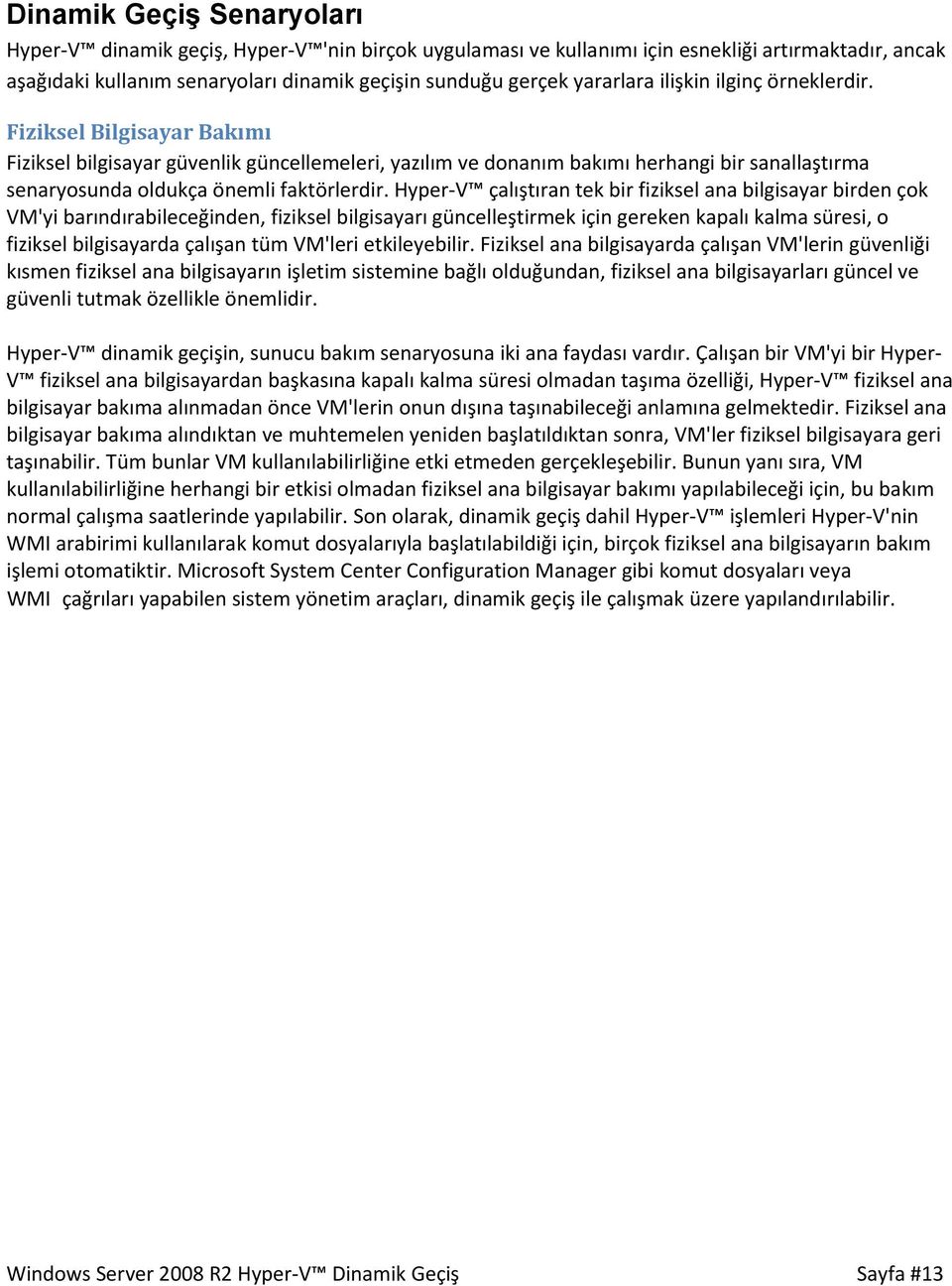 Fiziksel Bilgisayar Bakımı Fiziksel bilgisayar güvenlik güncellemeleri, yazılım ve donanım bakımı herhangi bir sanallaştırma senaryosunda oldukça önemli faktörlerdir.