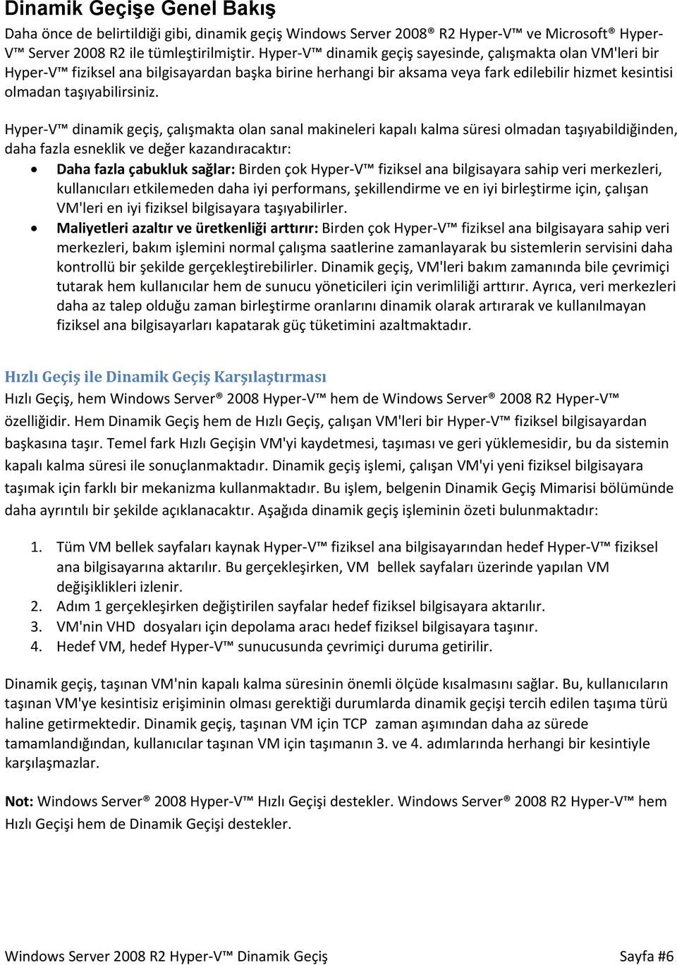 Hyper V dinamik geçiş, çalışmakta olan sanal makineleri kapalı kalma süresi olmadan taşıyabildiğinden, daha fazla esneklik ve değer kazandıracaktır: Daha fazla çabukluk sağlar: Birden çok Hyper V