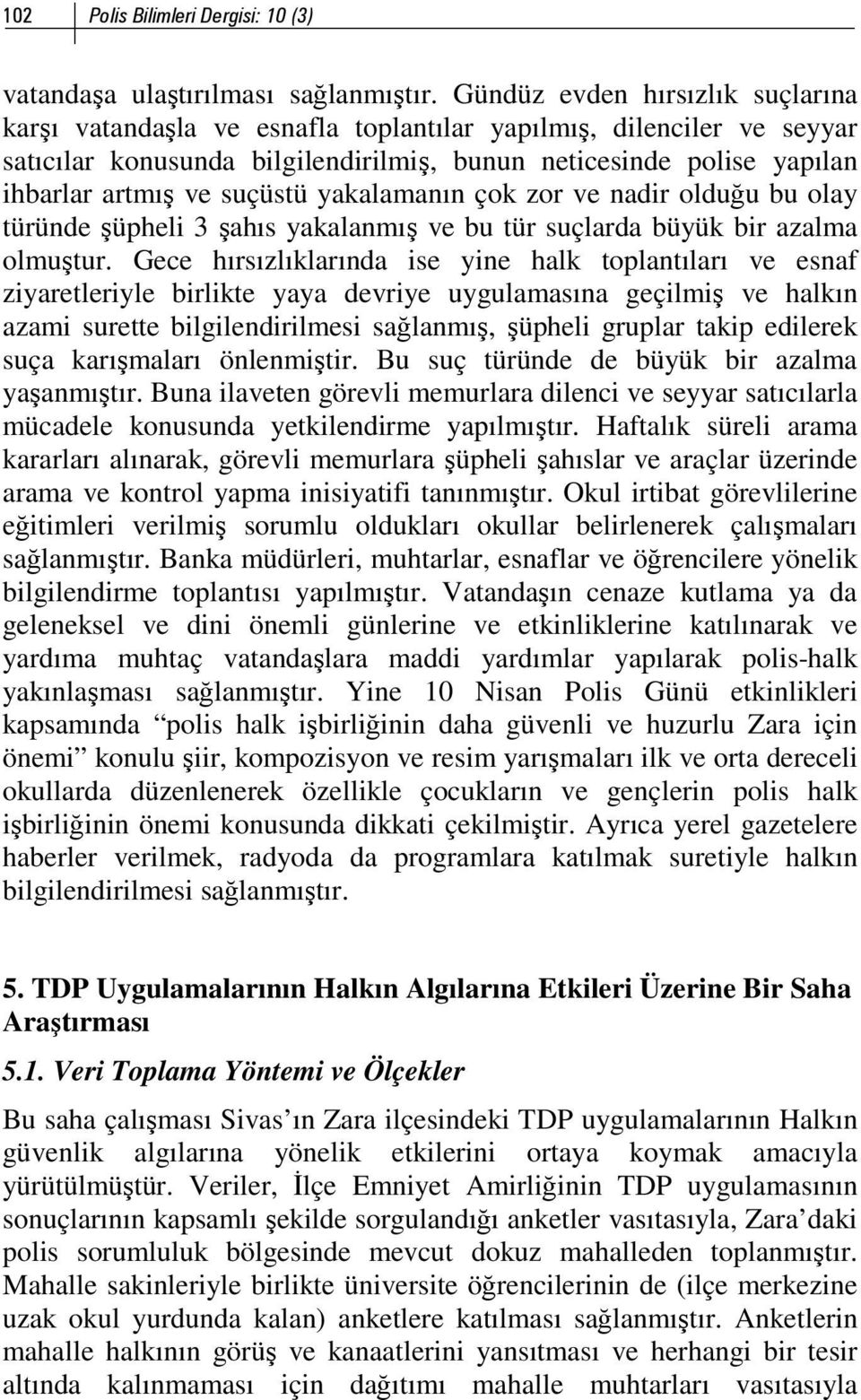 suçüstü yakalamanın çok zor ve nadir olduğu bu olay türünde şüpheli 3 şahıs yakalanmış ve bu tür suçlarda büyük bir azalma olmuştur.