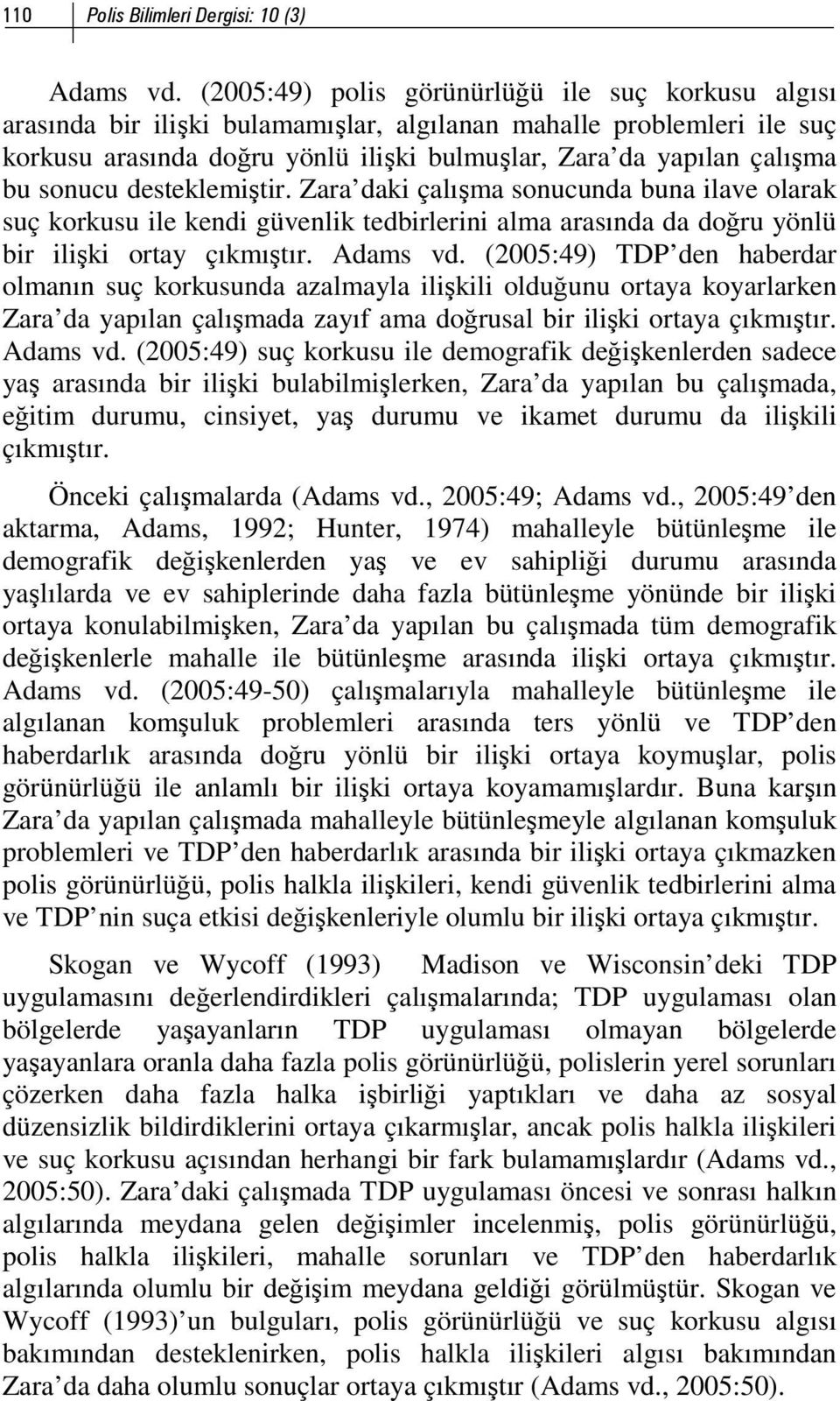 sonucu desteklemiştir. Zara daki çalışma sonucunda buna ilave olarak suç korkusu ile kendi güvenlik tedbirlerini alma arasında da doğru yönlü bir ilişki ortay çıkmıştır. Adams vd.