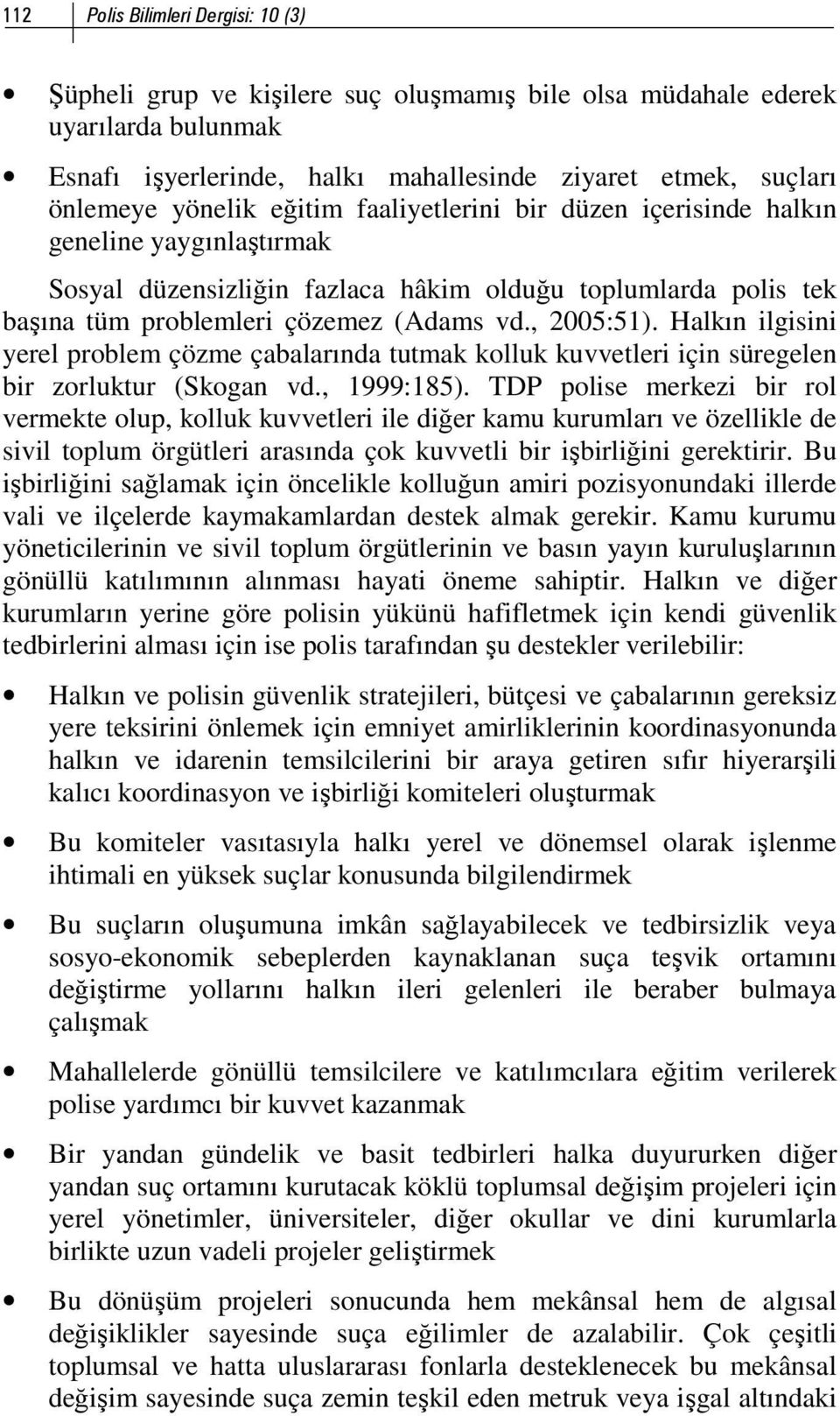 Halkın ilgisini yerel problem çözme çabalarında tutmak kolluk kuvvetleri için süregelen bir zorluktur (Skogan vd., 1999:185).