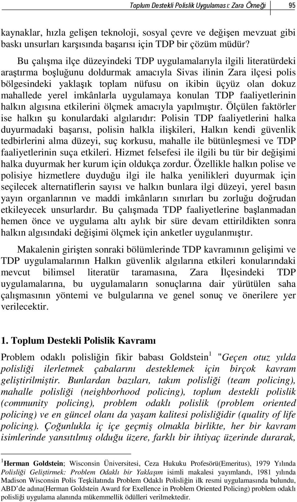 dokuz mahallede yerel imkânlarla uygulamaya konulan TDP faaliyetlerinin halkın algısına etkilerini ölçmek amacıyla yapılmıştır.