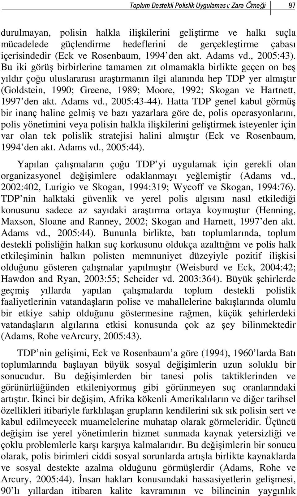 Bu iki görüş birbirlerine tamamen zıt olmamakla birlikte geçen on beş yıldır çoğu uluslararası araştırmanın ilgi alanında hep TDP yer almıştır (Goldstein, 1990; Greene, 1989; Moore, 1992; Skogan ve