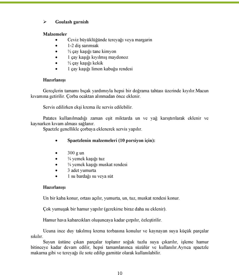 Servis edilirken ekşi krema ile servis edilebilir. Patates kullanılmadığı zaman eşit miktarda un ve yağ karıştırılarak eklenir ve kaynarken kıvam alması sağlanır.