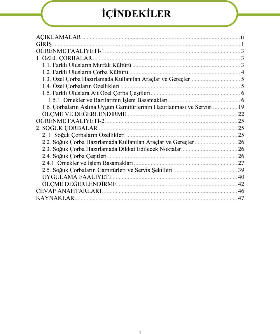 ..19 ÖLÇME VE DEĞERLENDİRME...22 ÖĞRENME FAALİYETİ-2...25 2. SOĞUK ÇORBALAR...25 2. 1. Soğuk Çorbaların Özellikleri...25 2.2. Soğuk Çorba Hazırlamada Kullanılan Araçlar ve Gereçler...26 2.3.