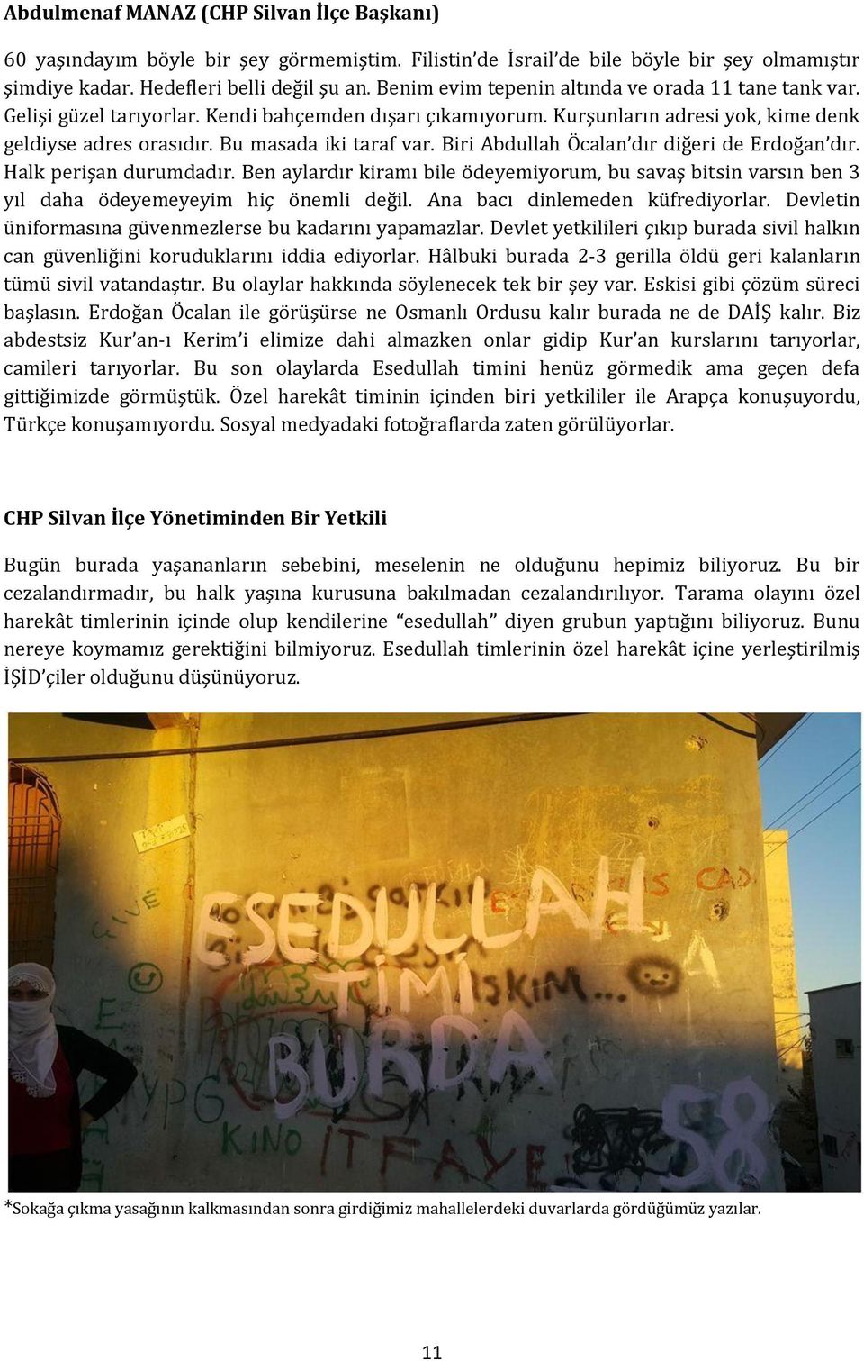 Biri Abdullah Öcalan dır diğeri de Erdoğan dır. Halk perişan durumdadır. Ben aylardır kiramı bile ödeyemiyorum, bu savaş bitsin varsın ben 3 yıl daha ödeyemeyeyim hiç önemli değil.