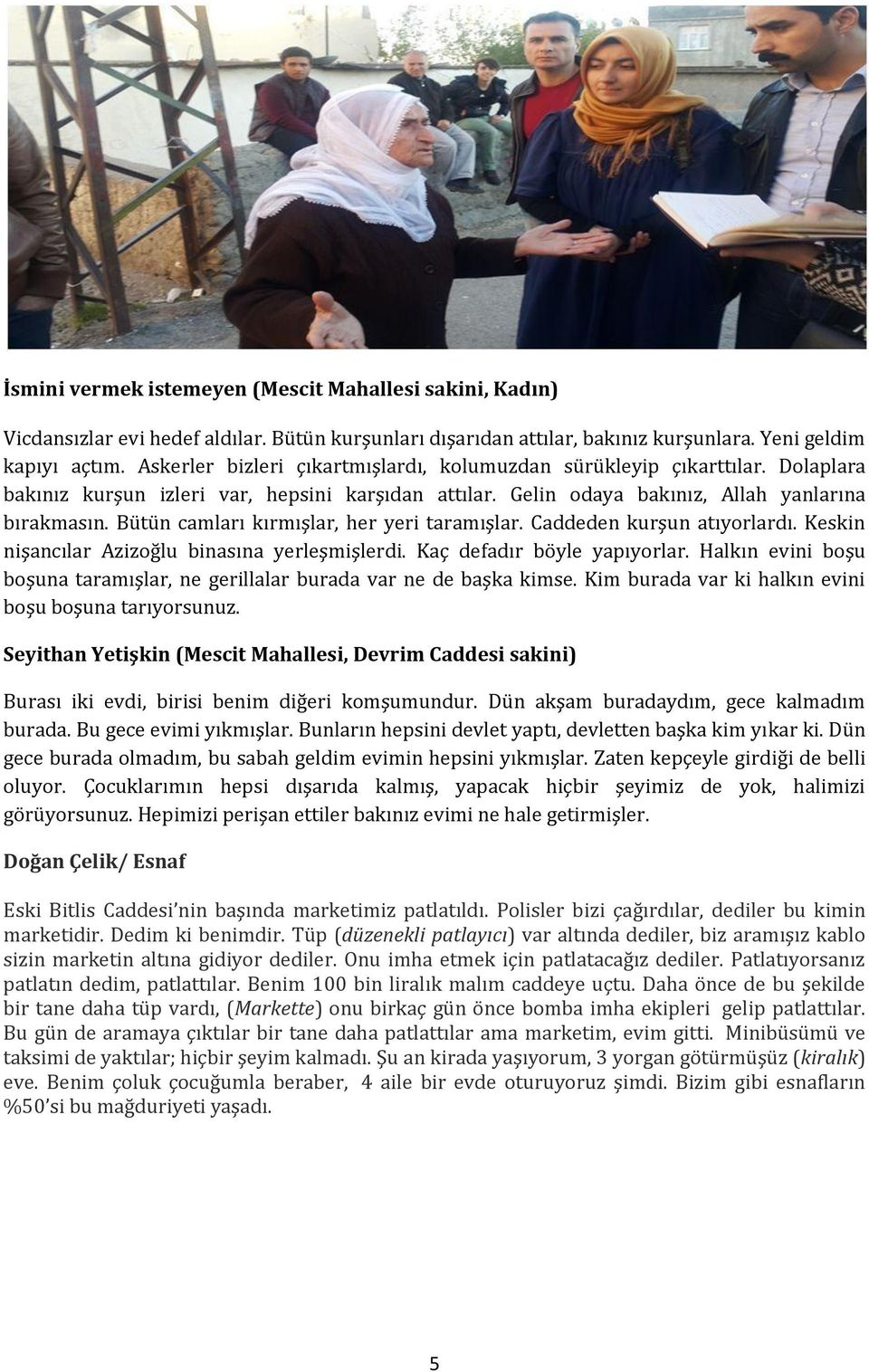 Bütün camları kırmışlar, her yeri taramışlar. Caddeden kurşun atıyorlardı. Keskin nişancılar Azizoğlu binasına yerleşmişlerdi. Kaç defadır böyle yapıyorlar.