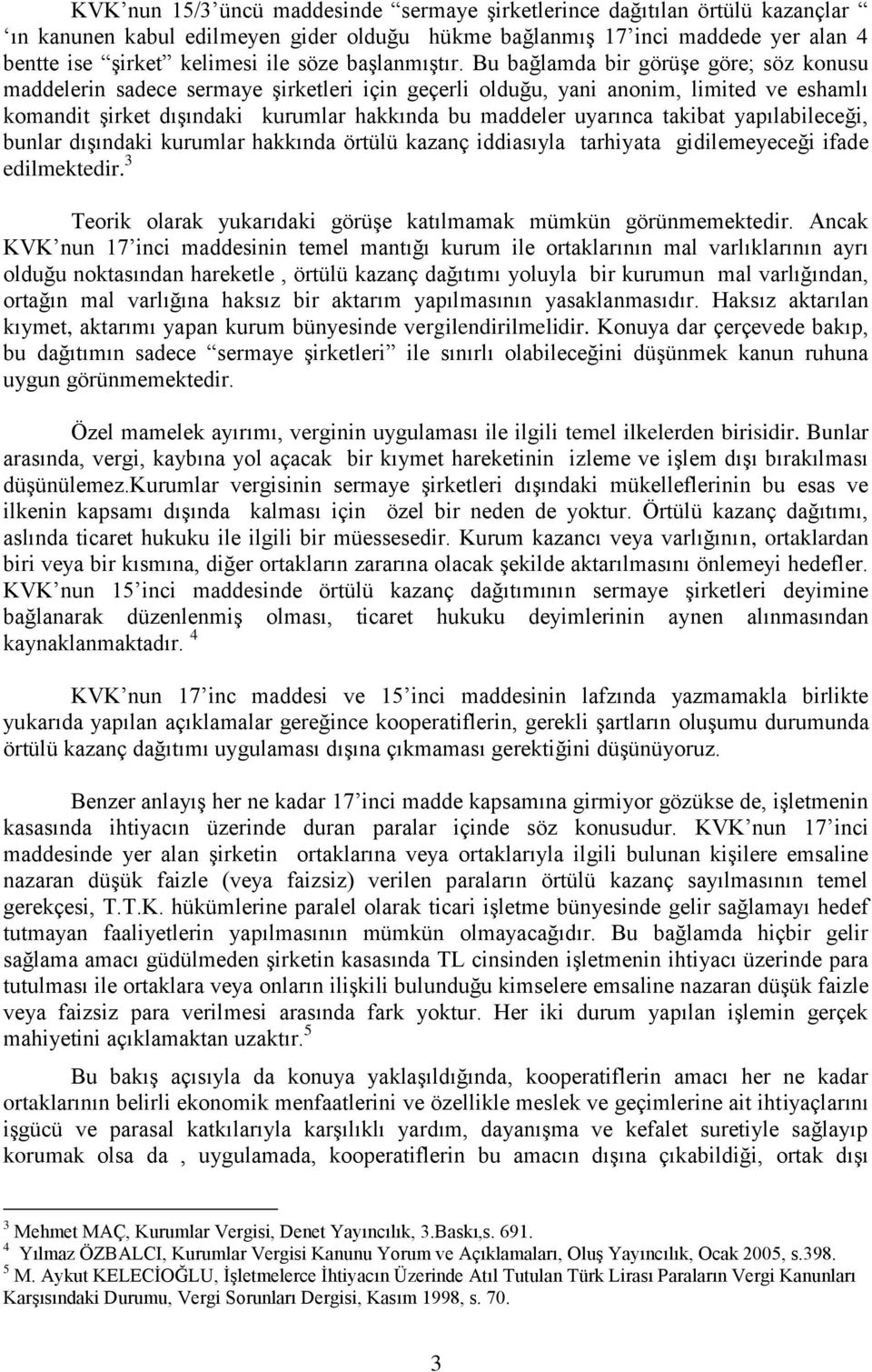 Bu bağlamda bir görüģe göre; söz konusu maddelerin sadece sermaye Ģirketleri için geçerli olduğu, yani anonim, limited ve eshamlı komandit Ģirket dıģındaki kurumlar hakkında bu maddeler uyarınca