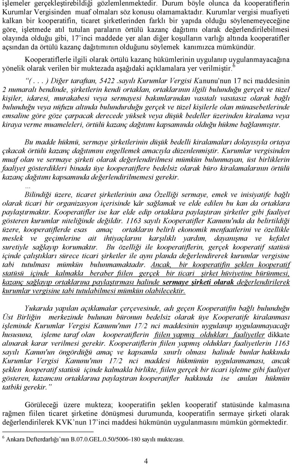 değerlendirilebilmesi olayında olduğu gibi, 17 inci maddede yer alan diğer koģulların varlığı altında kooperatifler açsından da örtülü kazanç dağıtımının olduğunu söylemek kanımızca mümkündür.