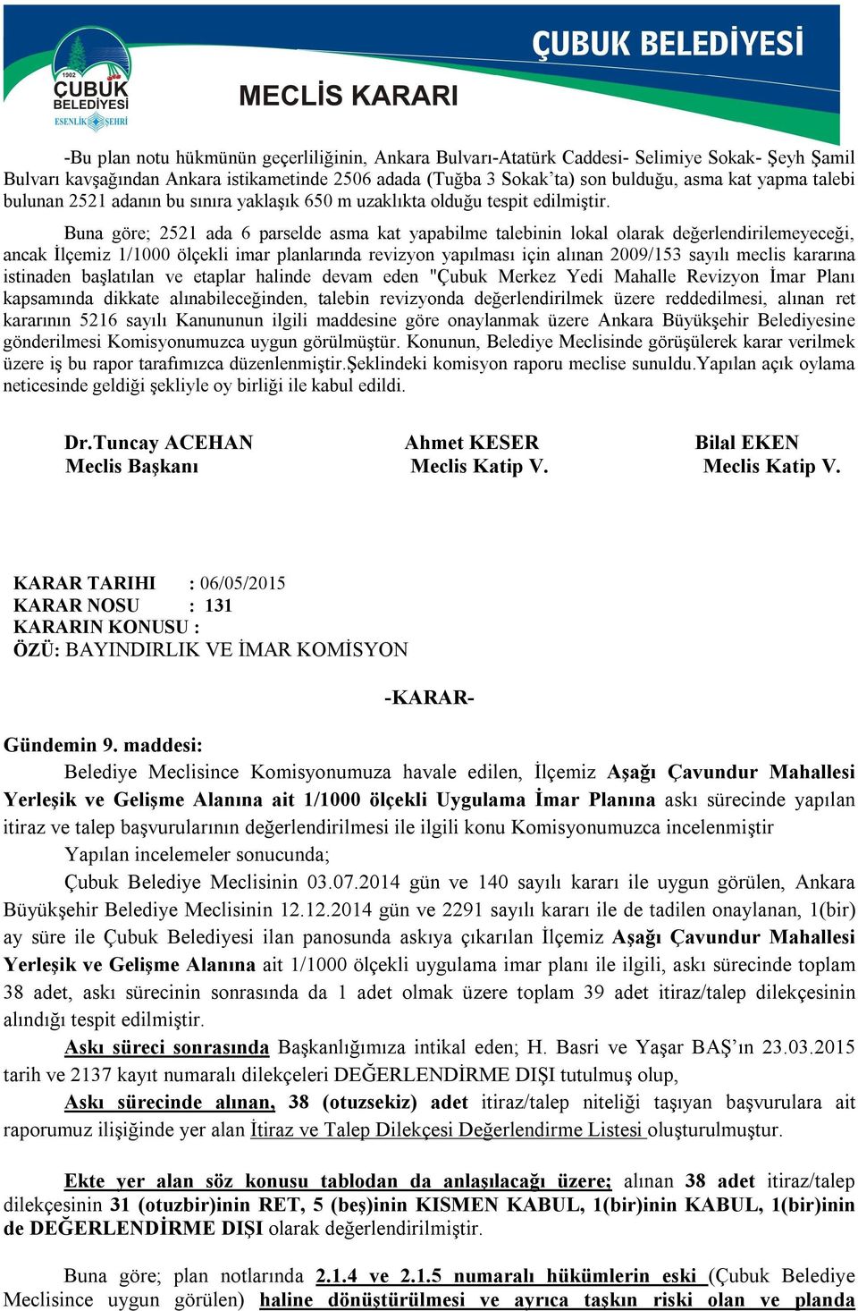 Buna göre; 2521 ada 6 parselde asma kat yapabilme talebinin lokal olarak değerlendirilemeyeceği, ancak İlçemiz 1/1000 ölçekli imar planlarında revizyon yapılması için alınan 2009/153 sayılı meclis