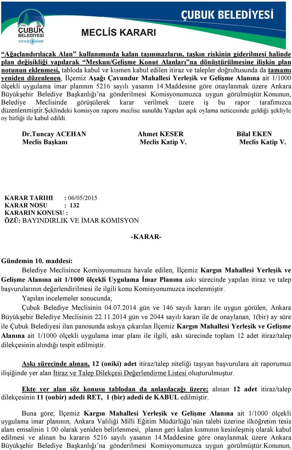 imar planının 5216 sayılı yasanın 14.Maddesine göre onaylanmak üzere Ankara Büyükşehir Belediye Başkanlığı na gönderilmesi Komisyonumuzca uygun görülmüştür.