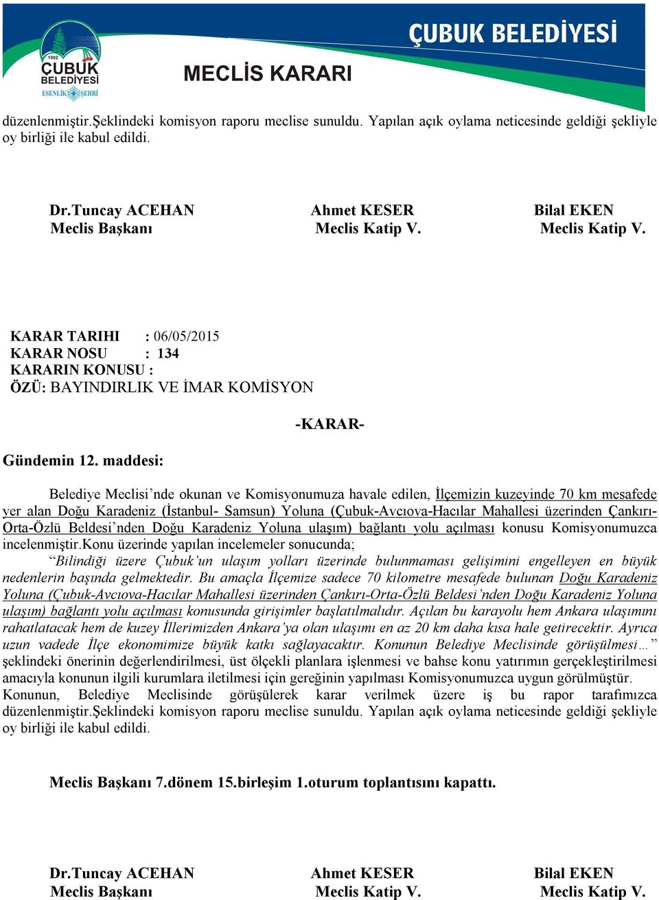 maddesi: Belediye Meclisi nde okunan ve Komisyonumuza havale edilen, İlçemizin kuzeyinde 70 km mesafede yer alan Doğu Karadeniz (İstanbul- Samsun) Yoluna (Çubuk-Avcıova-Hacılar Mahallesi üzerinden