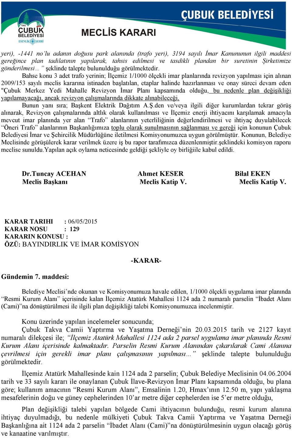 Bahse konu 3 adet trafo yerinin; İlçemiz 1/1000 ölçekli imar planlarında revizyon yapılması için alınan 2009/153 sayılı meclis kararına istinaden başlatılan, etaplar halinde hazırlanması ve onay