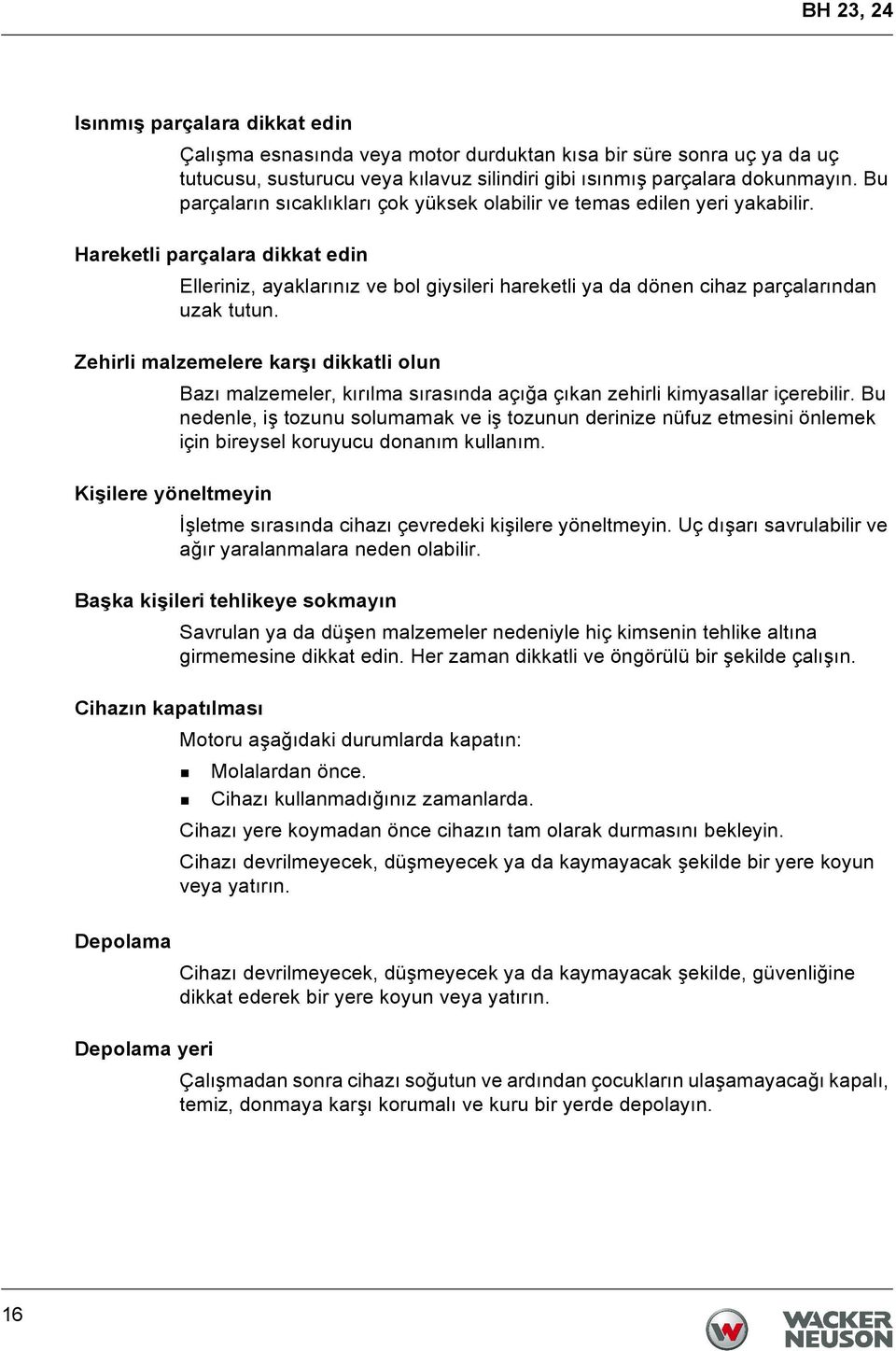 Hareketli parçalara dikkat edin Elleriniz, ayaklarınız ve bol giysileri hareketli ya da dönen cihaz parçalarından uzak tutun.