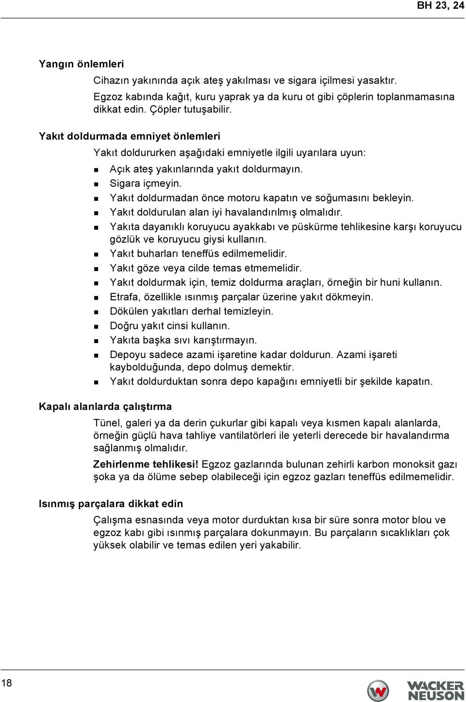 Yakıt doldurmadan önce motoru kapatın ve soğumasını bekleyin. Yakıt doldurulan alan iyi havalandırılmış olmalıdır.