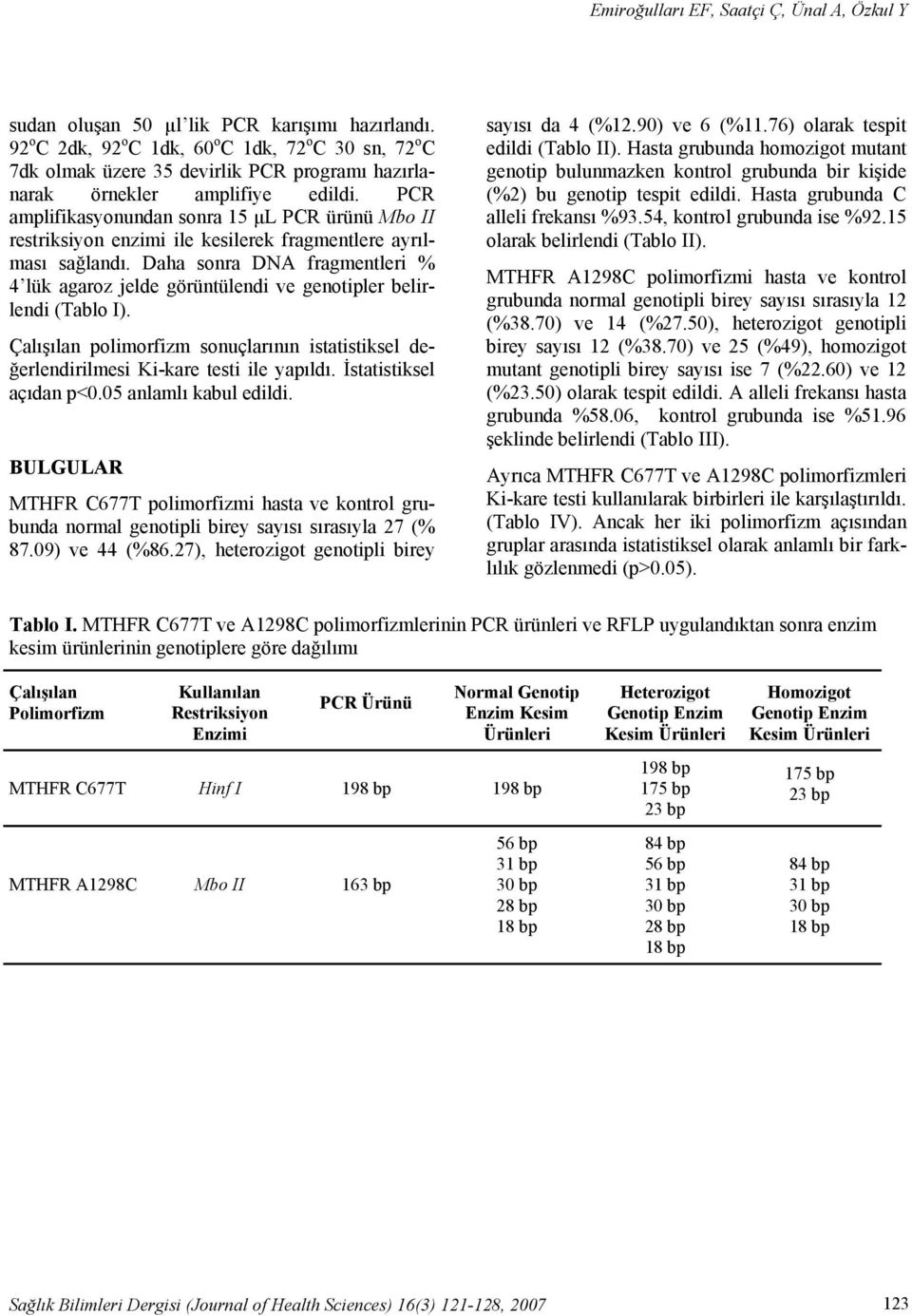 PCR amplifikasyonundan sonra 15 µl PCR ürünü Mbo II restriksiyon enzimi ile kesilerek fragmentlere ayrılması sağlandı.