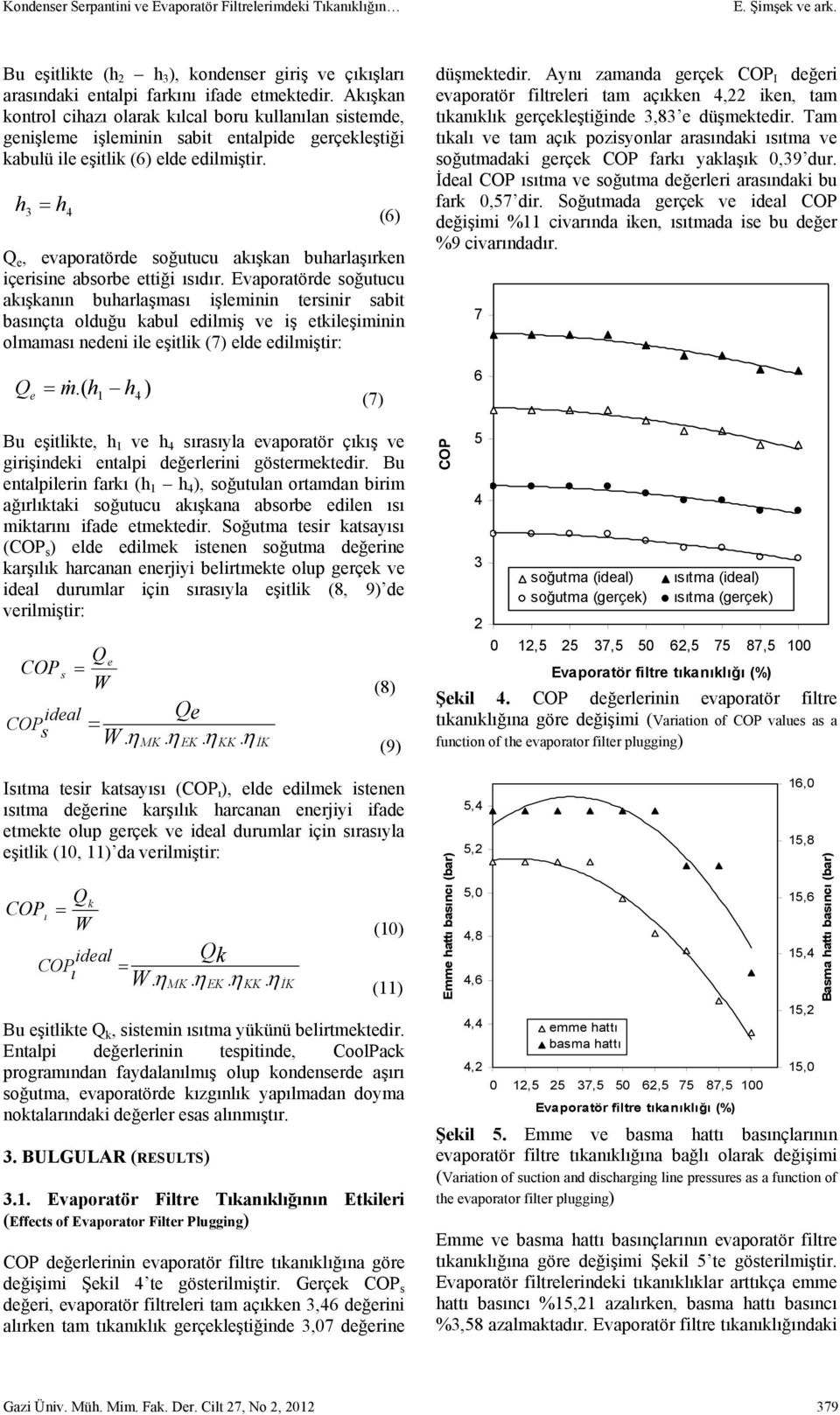 h3 h 4 (6) Q e, evaporatörde soğutucu akışkan buharlaşırken içerisine absorbe ettiği ısıdır.