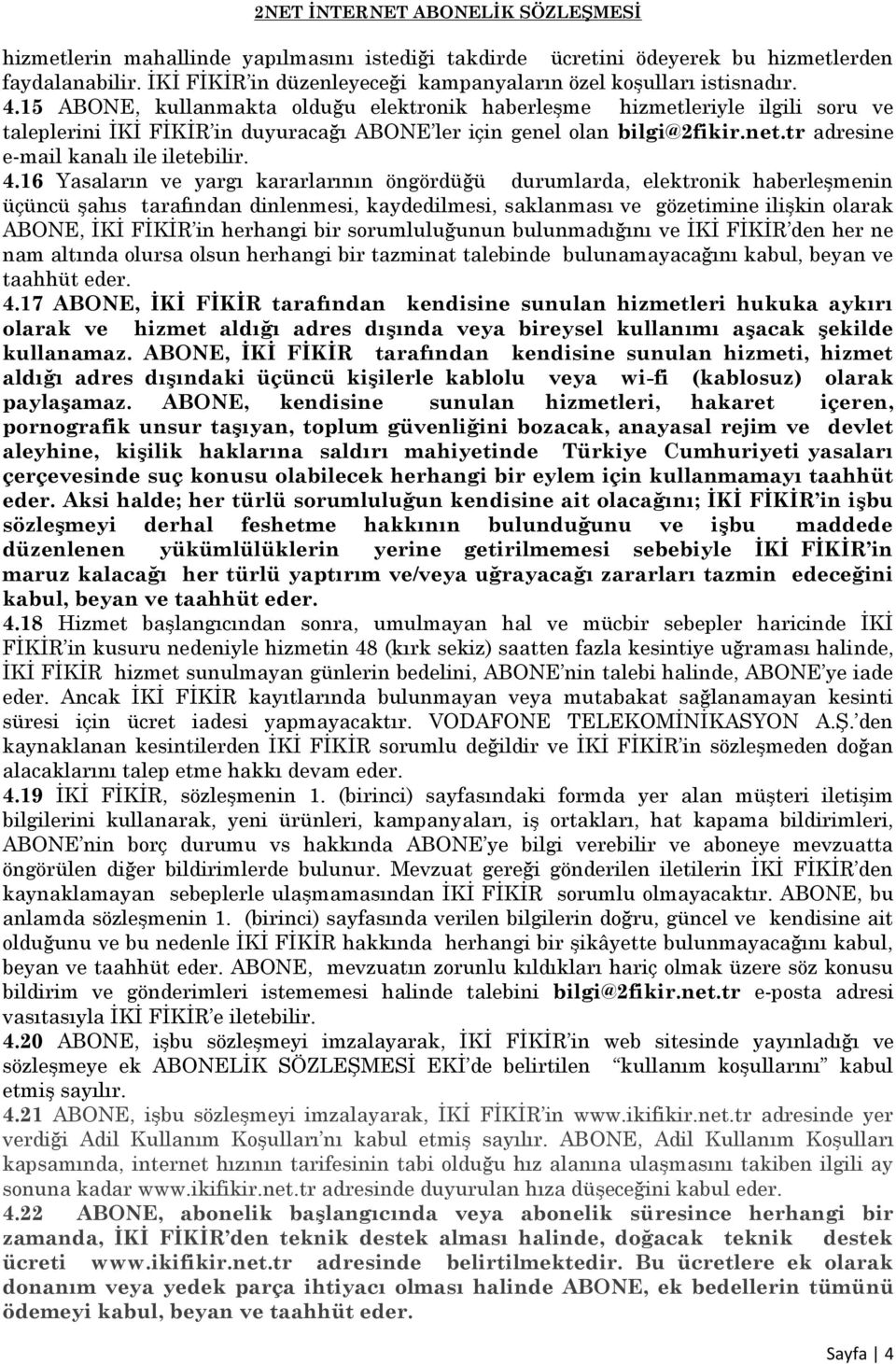 4.16 Yasaların ve yargı kararlarının öngördüğü durumlarda, elektronik haberleşmenin üçüncü şahıs tarafından dinlenmesi, kaydedilmesi, saklanması ve gözetimine ilişkin olarak ABONE, İKİ FİKİR in