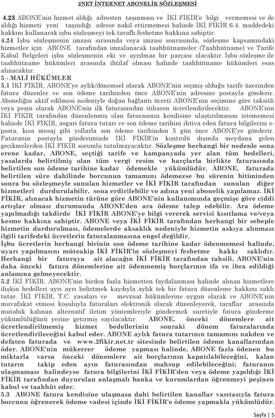 sözleşmenin eki ve ayrılmaz bir parçası olacaktır. İşbu sözleşme ile taahhütname hükümleri arasında ihtilaf olması halinde taahhütname hükümleri esas alınacaktır. 5 - MALĠ HÜKÜMLER 5.