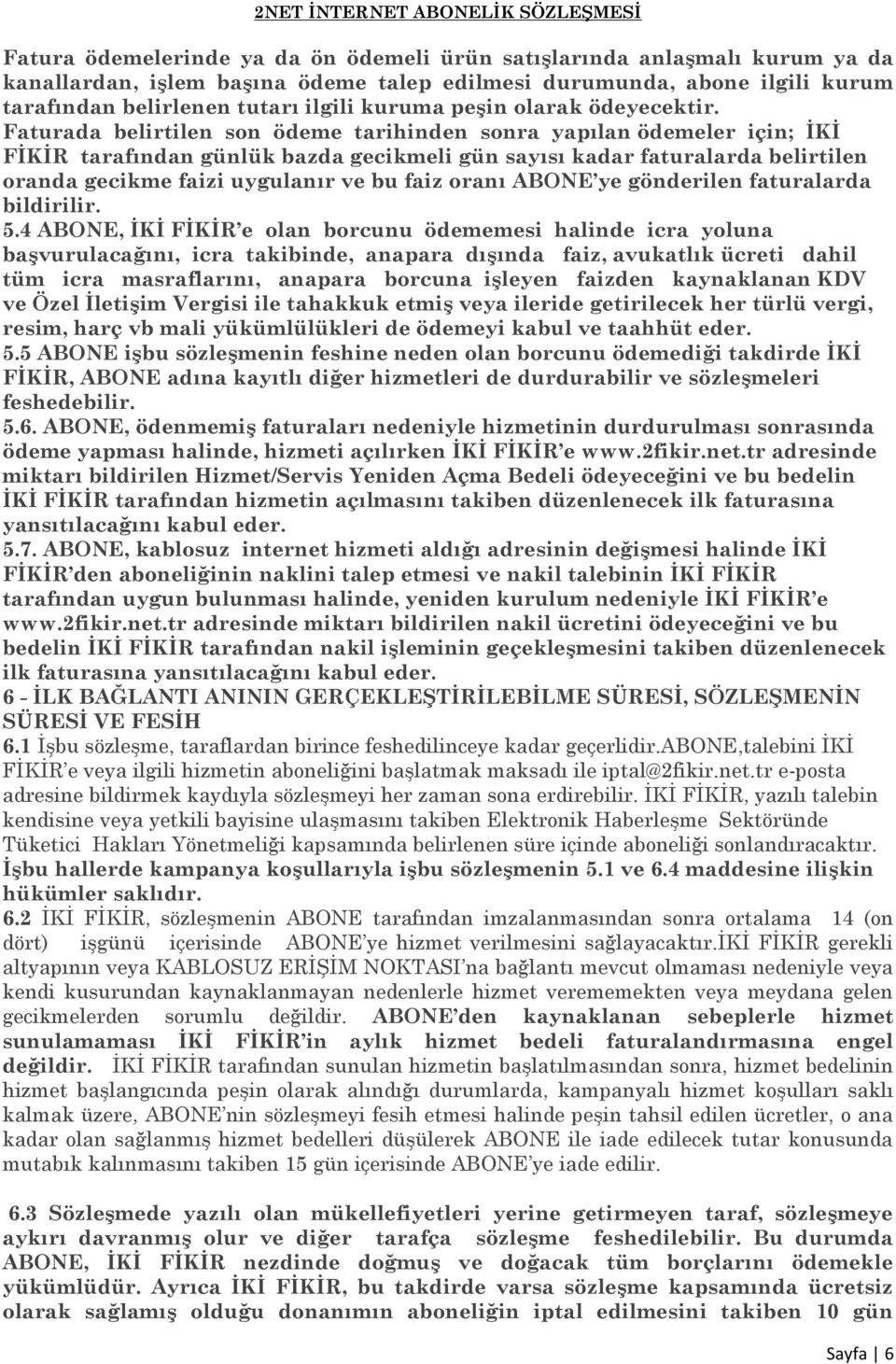 Faturada belirtilen son ödeme tarihinden sonra yapılan ödemeler için; ĠKĠ FĠKĠR tarafından günlük bazda gecikmeli gün sayısı kadar faturalarda belirtilen oranda gecikme faizi uygulanır ve bu faiz