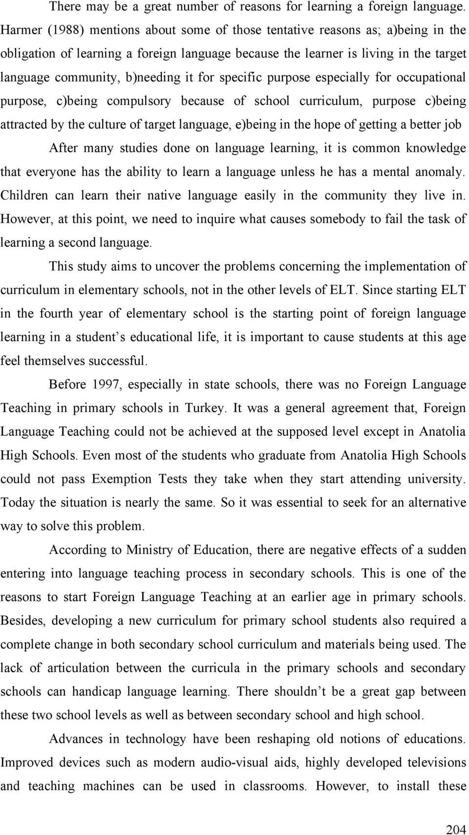 for specific purpose especially for occupational purpose, c)being compulsory because of school curriculum, purpose c)being attracted by the culture of target language, e)being in the hope of getting