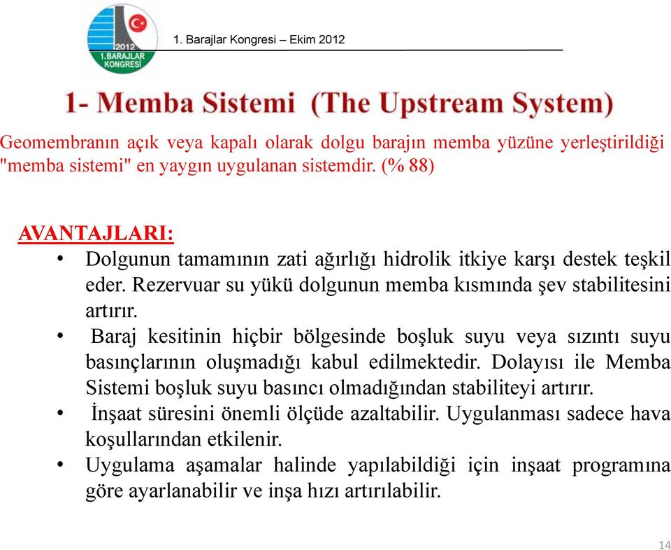 Baraj kesitinin hiçbir bölgesinde boşluk suyu veya sızıntı suyu basınçlarının oluşmadığı kabul edilmektedir.