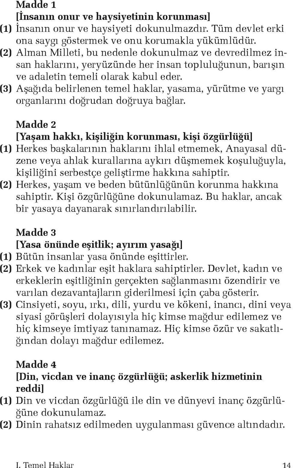 (3) Aşağıda belirlenen temel haklar, yasama, yürütme ve yargı organlarını doğrudan doğruya bağlar.