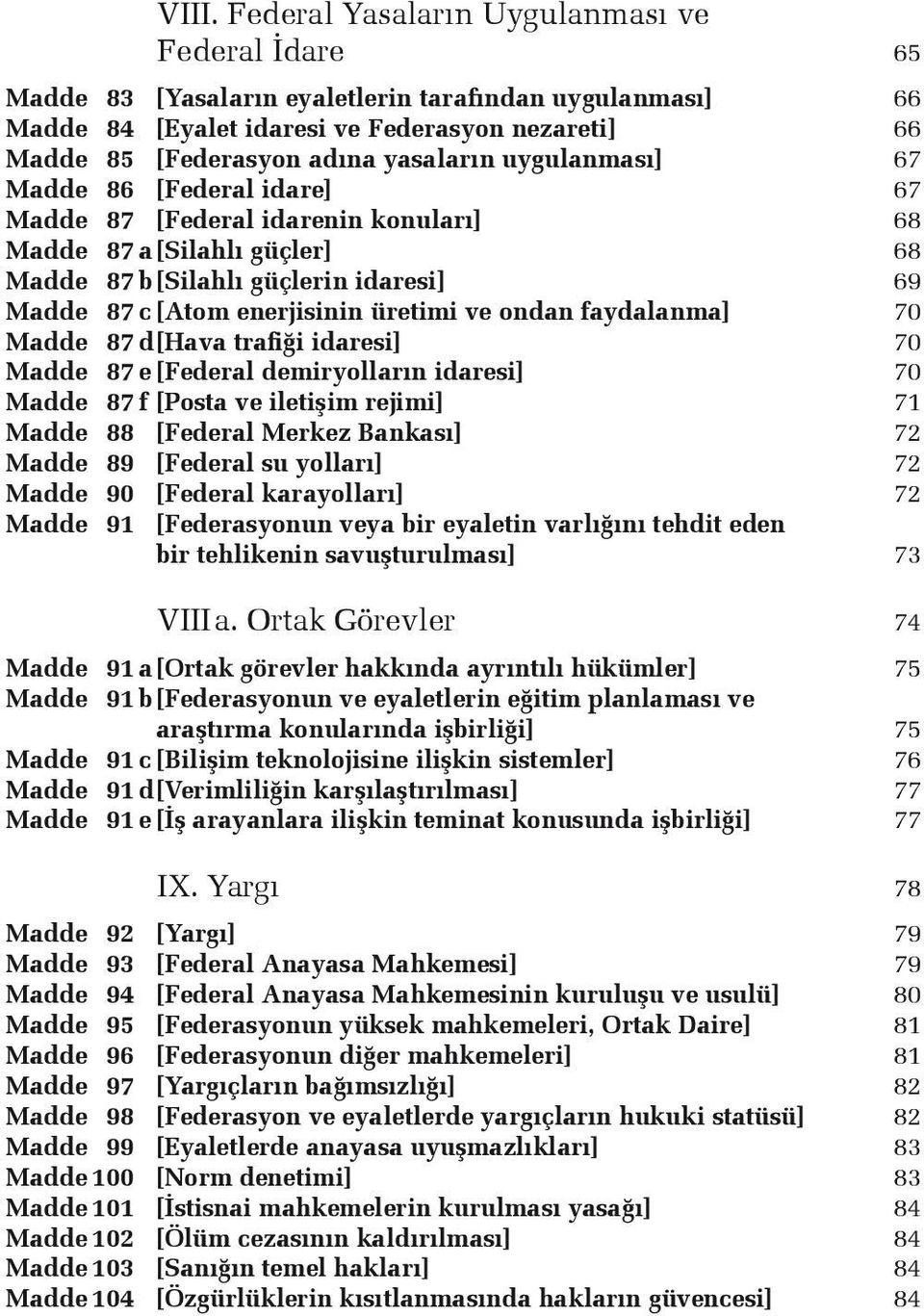 üretimi ve ondan faydalanma] 70 Madde 87 d [Hava trafiği idaresi] 70 Madde 87 e [Federal demiryolların idaresi] 70 Madde 87 f [Posta ve iletişim rejimi] 71 Madde 88 [Federal Merkez Bankası] 72 Madde