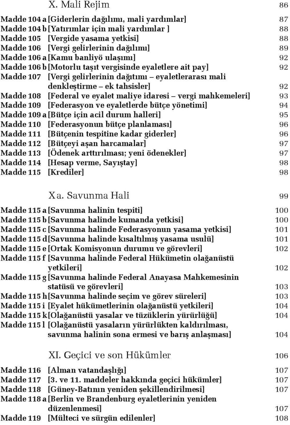 [Federal ve eyalet maliye idaresi vergi mahkemeleri] 93 Madde 109 [Federasyon ve eyaletlerde bütçe yönetimi] 94 Madde 109 a [Bütçe için acil durum halleri] 95 Madde 110 [Federasyonun bütçe