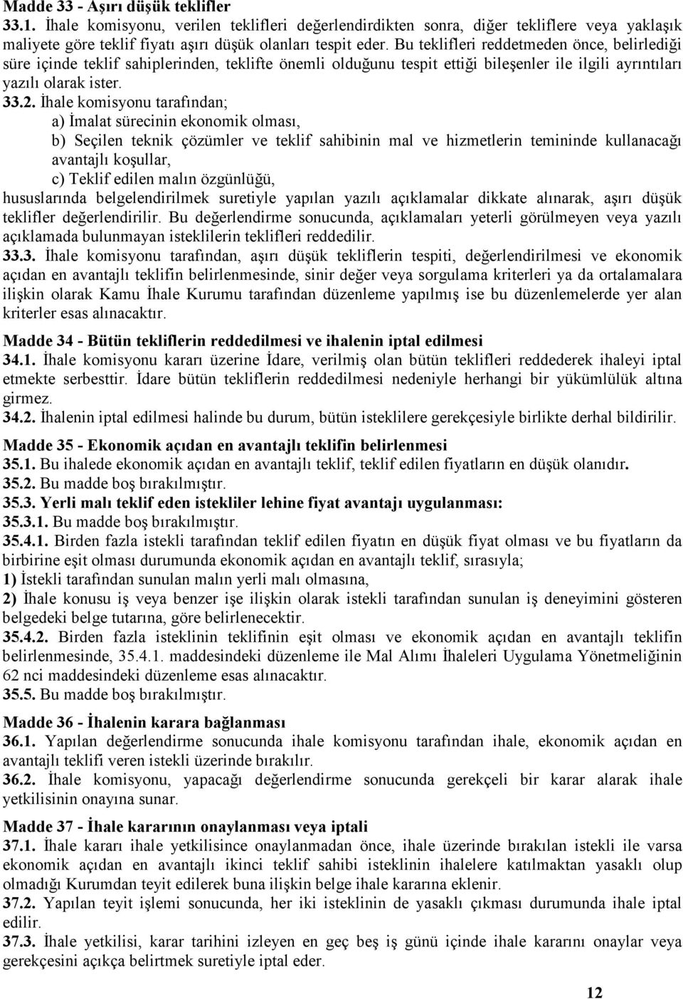 Đhale komisyonu tarafından; a) Đmalat sürecinin ekonomik olması, b) Seçilen teknik çözümler ve teklif sahibinin mal ve hizmetlerin temininde kullanacağı avantajlı koşullar, c) Teklif edilen malın