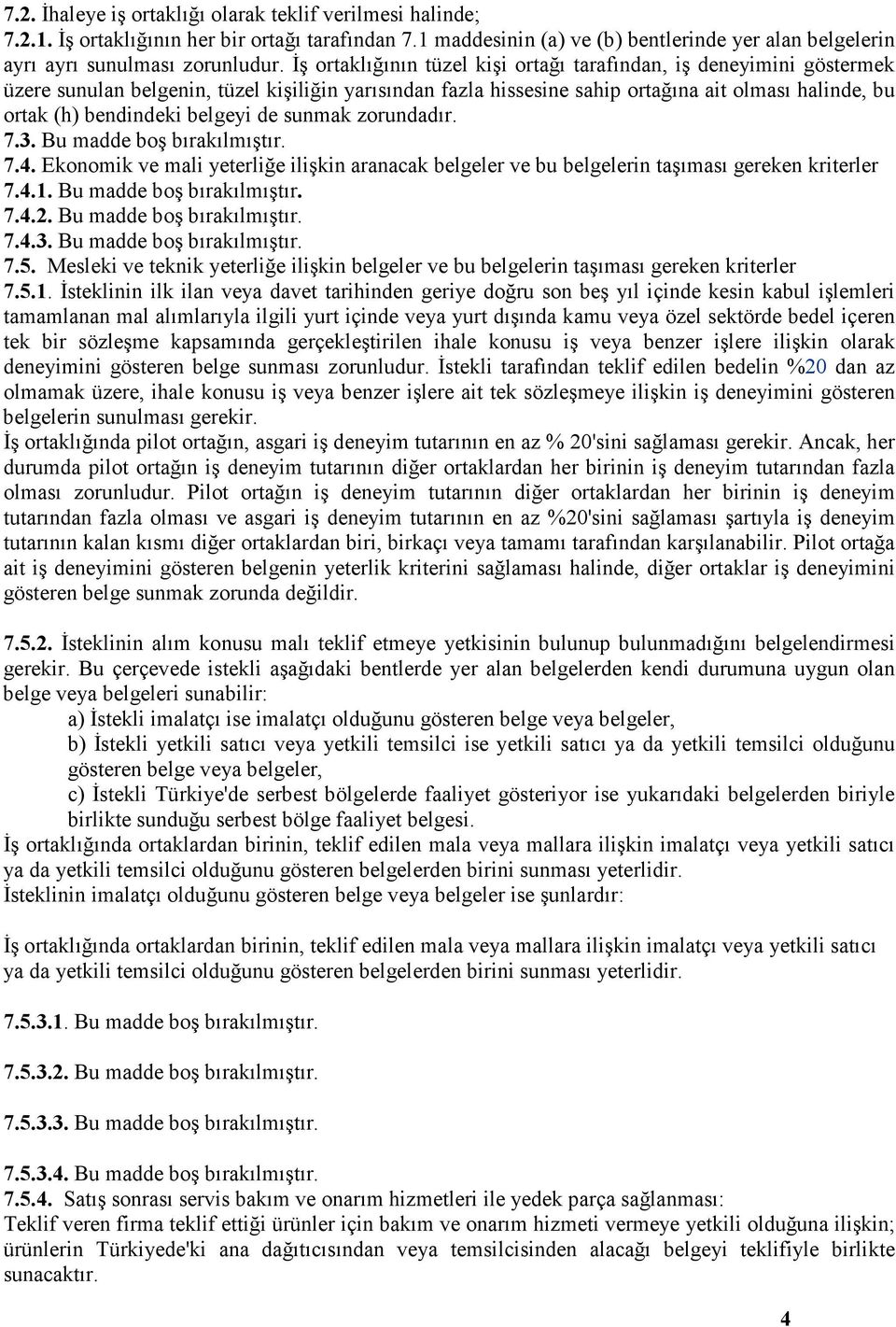 belgeyi de sunmak zorundadır. 7.3. Bu madde boş bırakılmıştır. 7.4. Ekonomik ve mali yeterliğe ilişkin aranacak belgeler ve bu belgelerin taşıması gereken kriterler 7.4.1. Bu madde boş bırakılmıştır. 7.4.2.