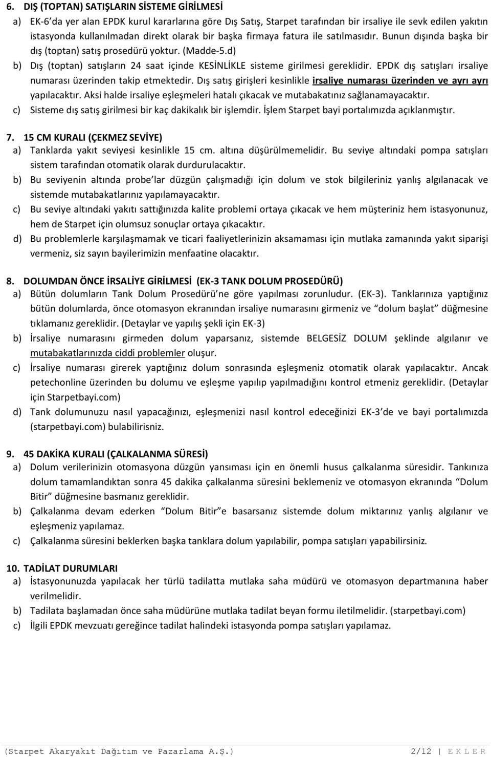 EPDK dış satışları irsaliye numarası üzerinden takip etmektedir. Dış satış girişleri kesinlikle irsaliye numarası üzerinden ve ayrı ayrı yapılacaktır.