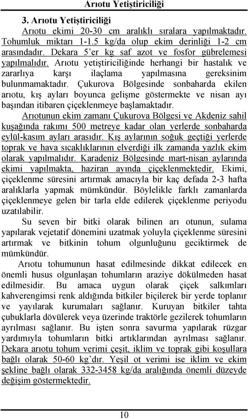 Çukurova Bölgesinde sonbaharda ekilen arıotu, kış ayları boyunca gelişme göstermekte ve nisan ayı başından itibaren çiçeklenmeye başlamaktadır.