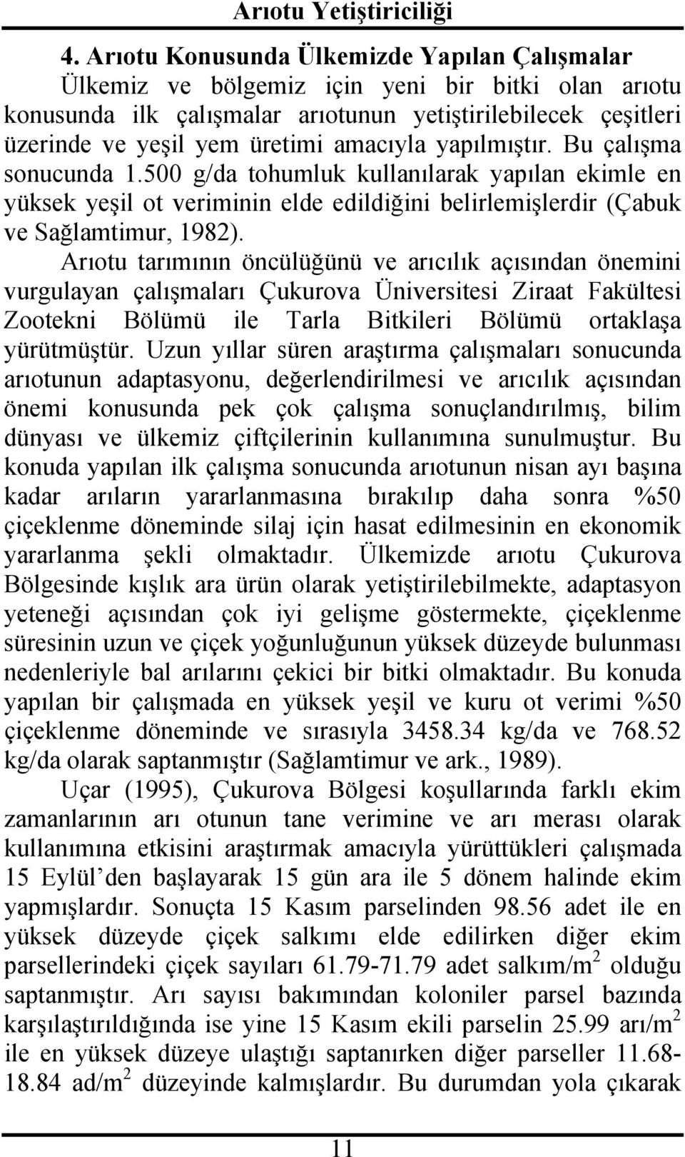 Arıotu tarımının öncülüğünü ve arıcılık açısından önemini vurgulayan çalışmaları Çukurova Üniversitesi Ziraat Fakültesi Zootekni Bölümü ile Tarla Bitkileri Bölümü ortaklaşa yürütmüştür.