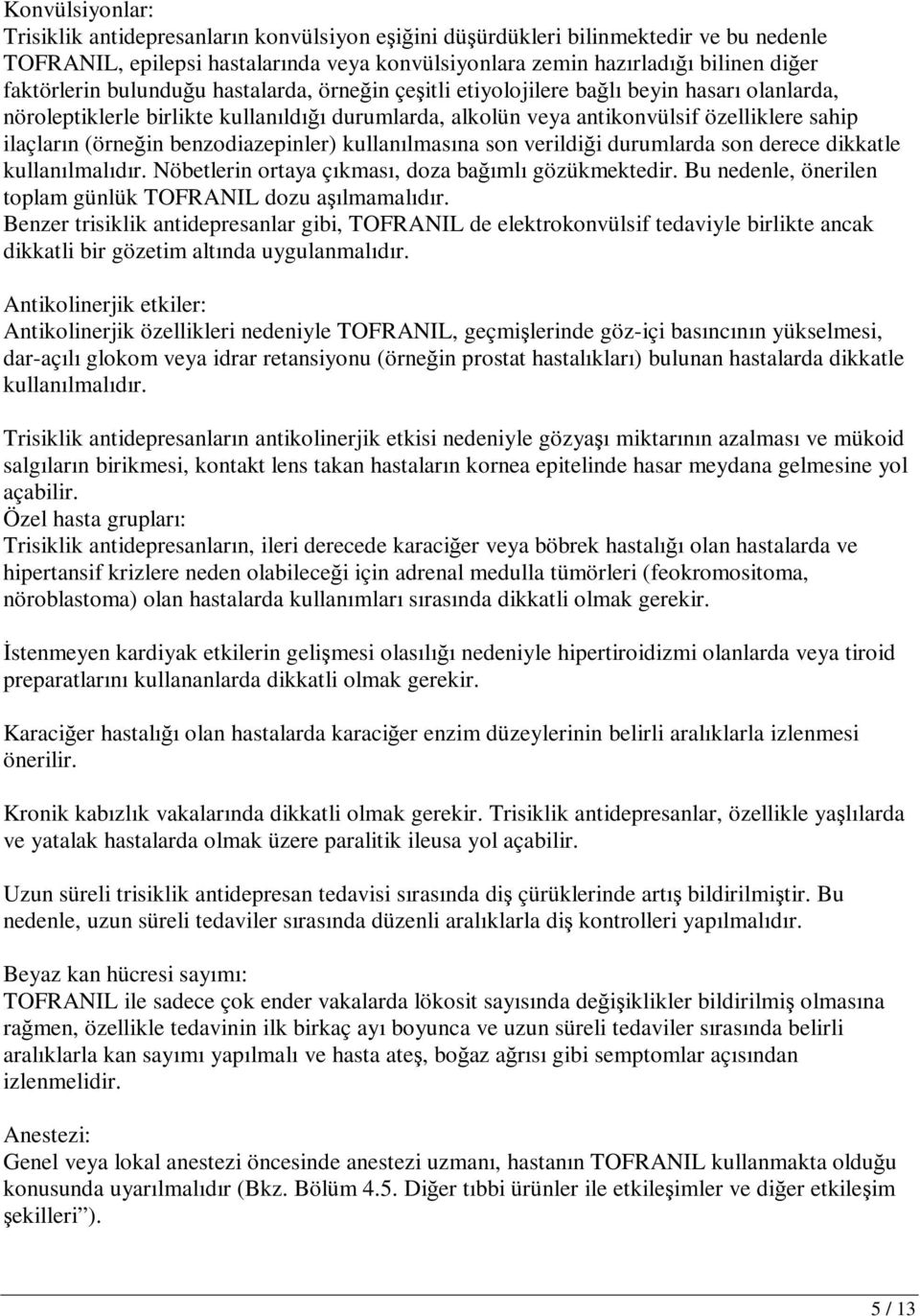 (örneğin benzodiazepinler) kullanılmasına son verildiği durumlarda son derece dikkatle kullanılmalıdır. Nöbetlerin ortaya çıkması, doza bağımlı gözükmektedir.