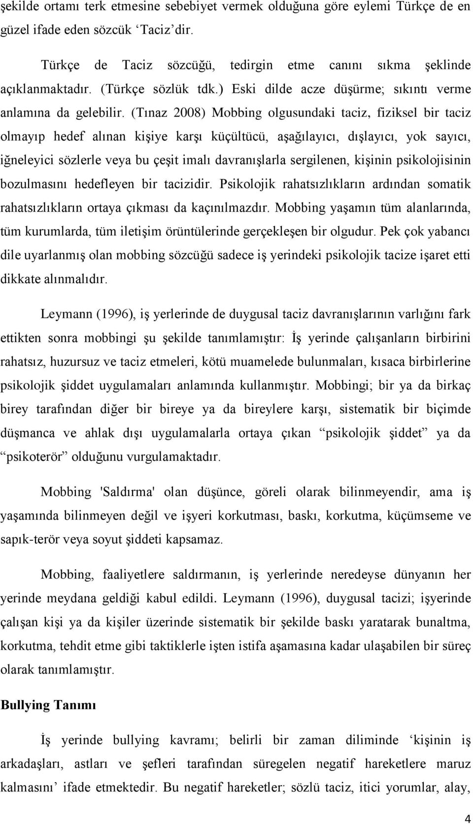 (Tınaz 2008) Mobbing olgusundaki taciz, fiziksel bir taciz olmayıp hedef alınan kişiye karşı küçültücü, aşağılayıcı, dışlayıcı, yok sayıcı, iğneleyici sözlerle veya bu çeşit imalı davranışlarla