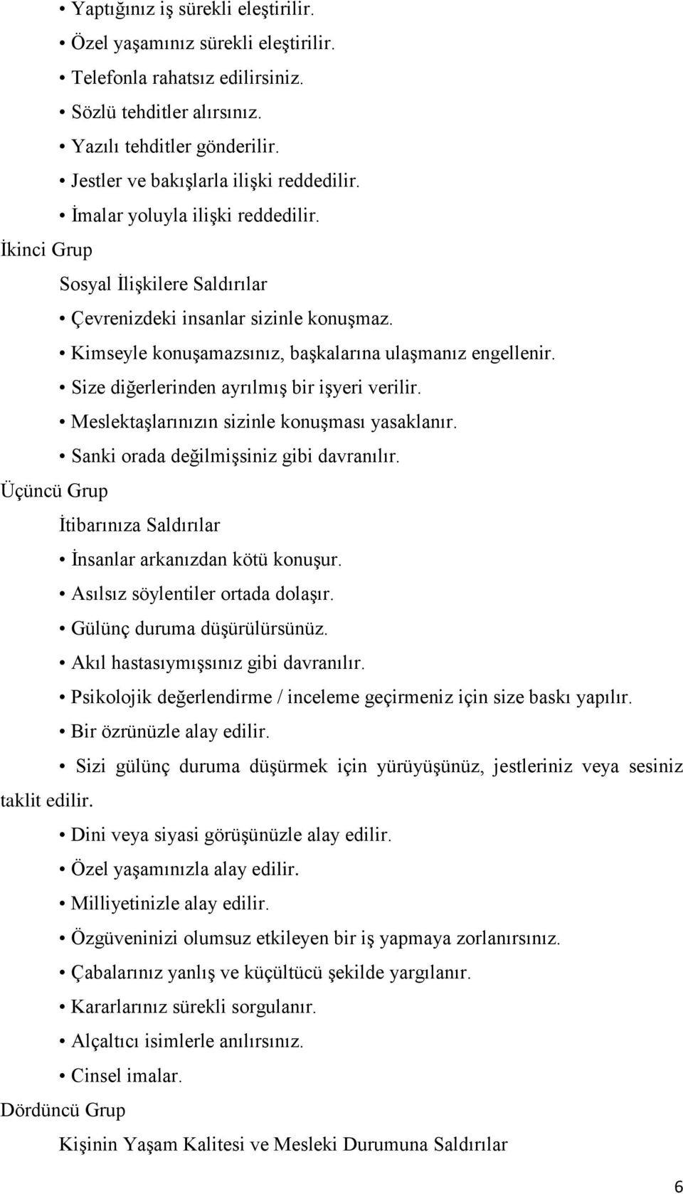 Size diğerlerinden ayrılmış bir işyeri verilir. Meslektaşlarınızın sizinle konuşması yasaklanır. Sanki orada değilmişsiniz gibi davranılır.