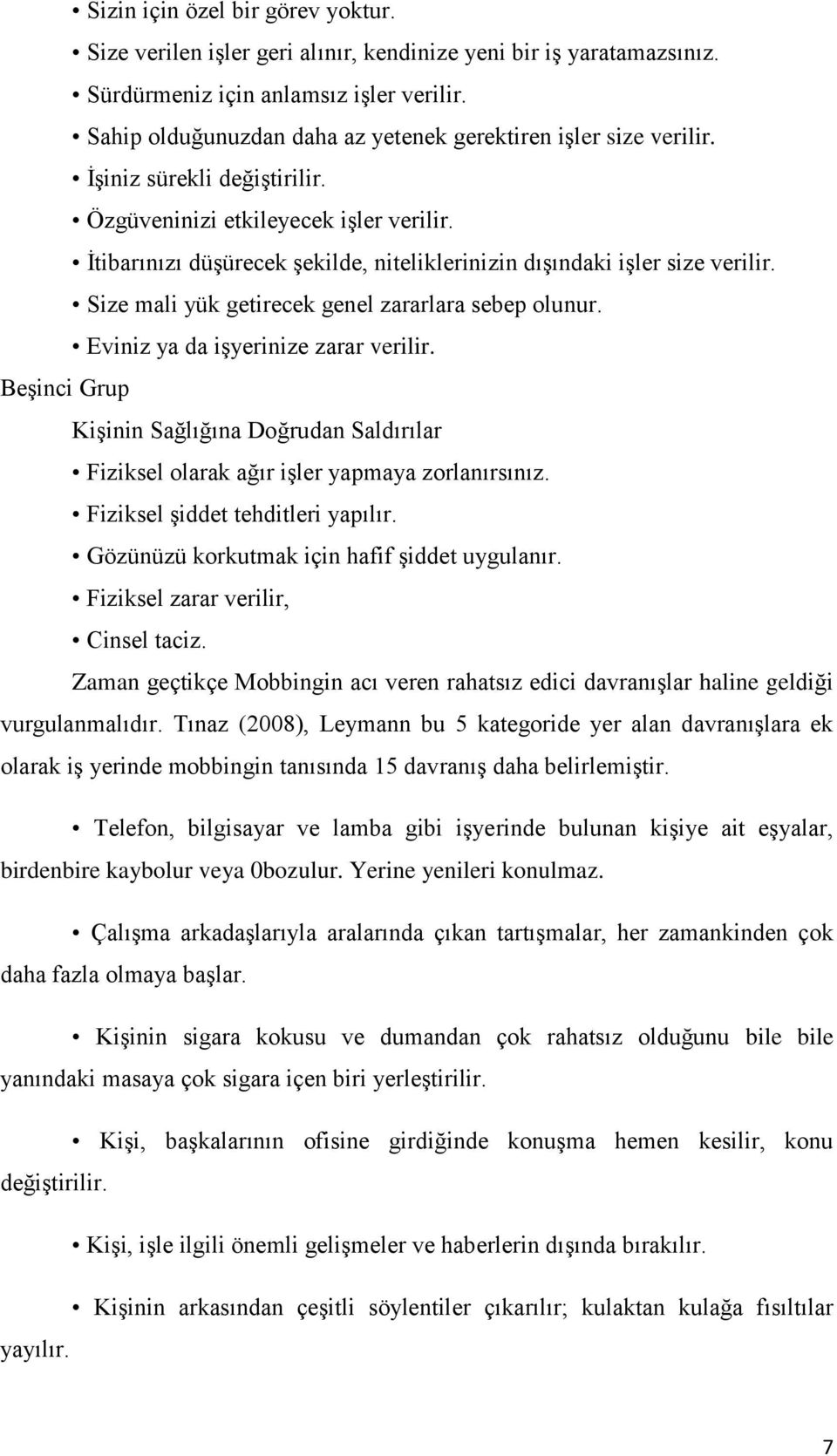 İtibarınızı düşürecek şekilde, niteliklerinizin dışındaki işler size verilir. Size mali yük getirecek genel zararlara sebep olunur. Eviniz ya da işyerinize zarar verilir.