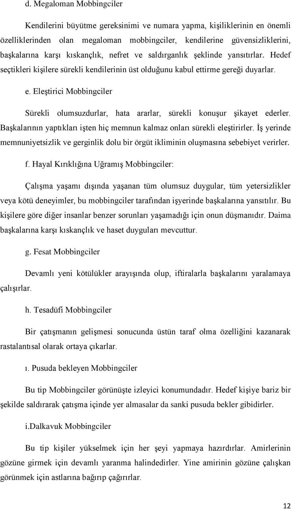 tirme gereği duyarlar. e. Eleştirici Mobbingciler Sürekli olumsuzdurlar, hata ararlar, sürekli konuşur şikayet ederler. Başkalarının yaptıkları işten hiç memnun kalmaz onları sürekli eleştirirler.