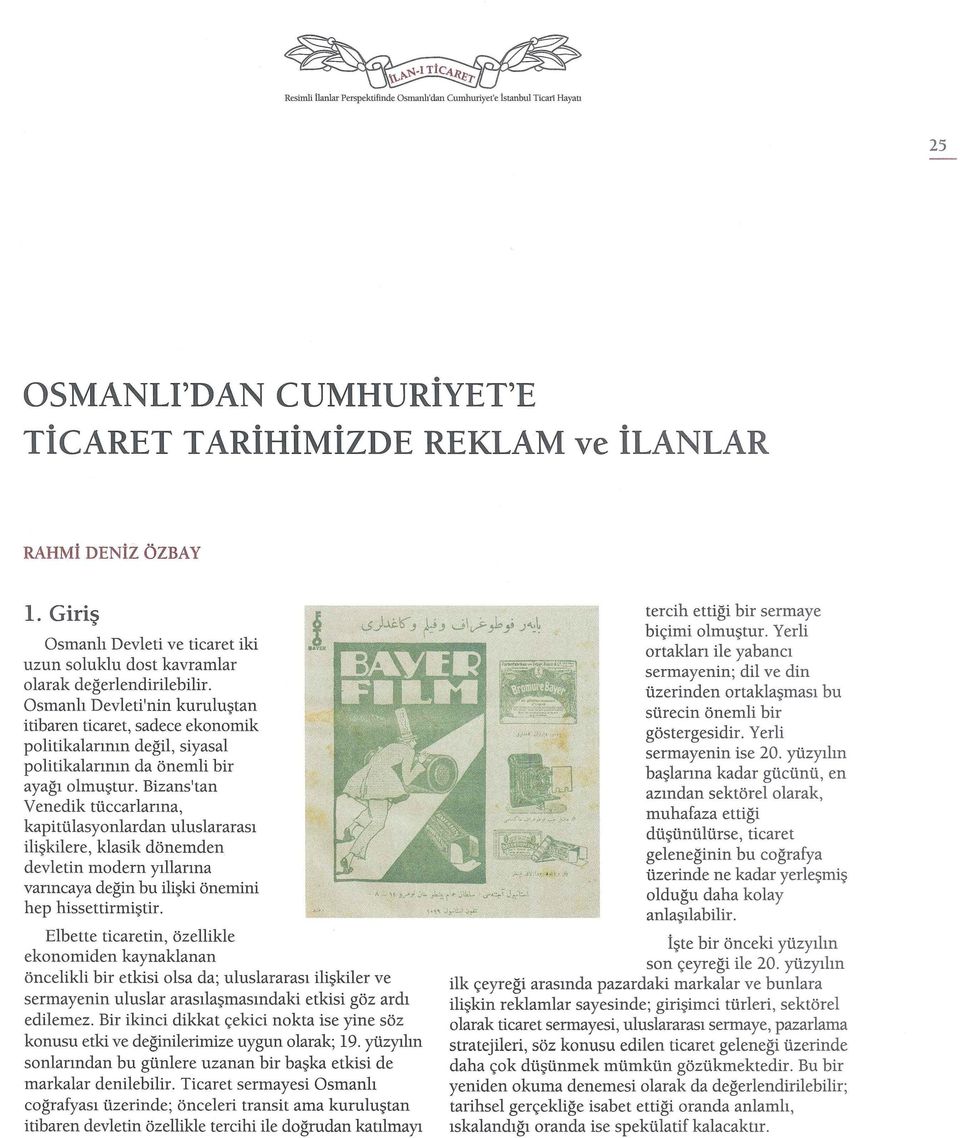 Osmanlı Devleti'nin kuruluştan itibaren ticaret, sadece ekonomik politikalarının değil, siyasal politikalarının da önemli bir ayağı olmuştur.