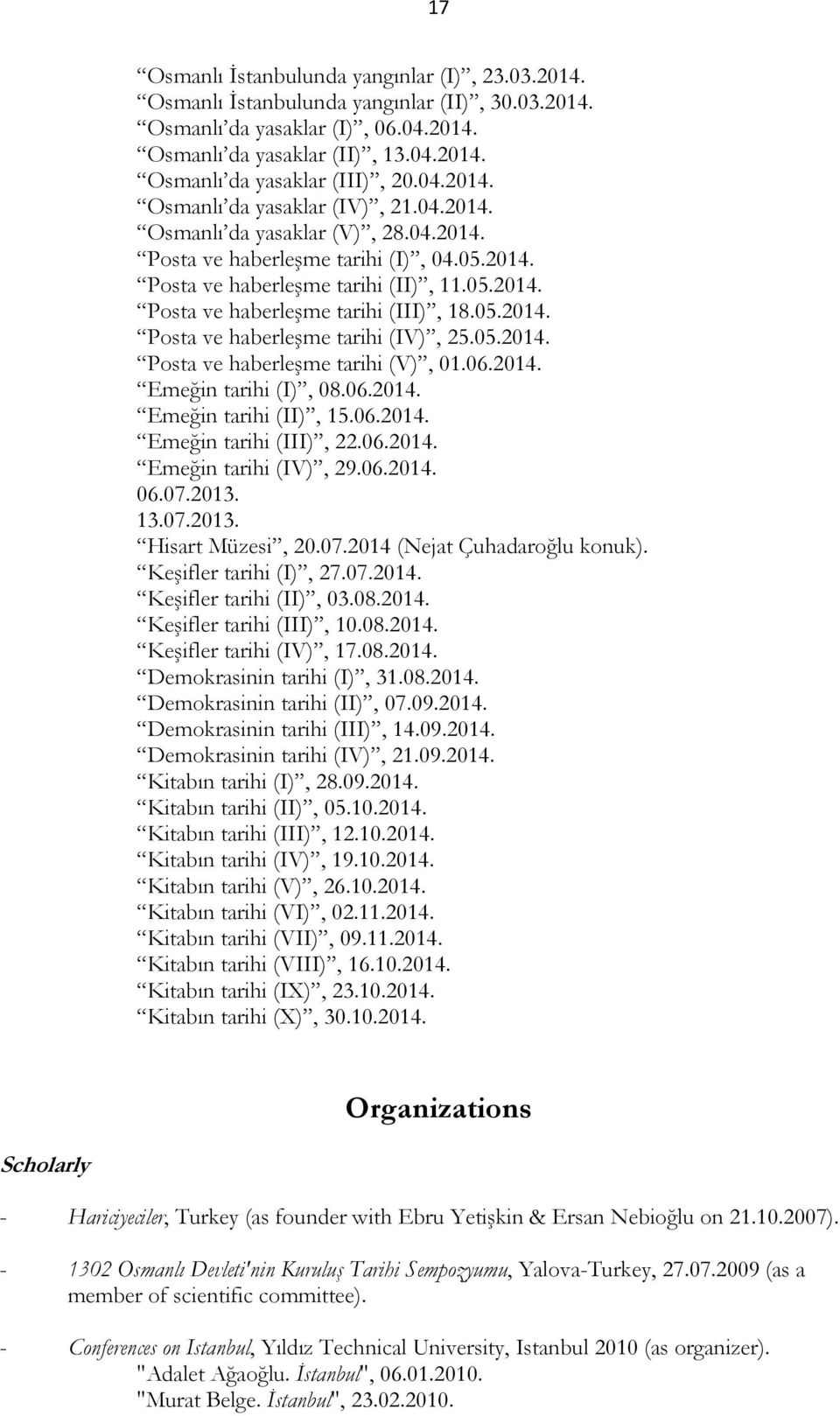 05.2014. Posta ve haberleşme tarihi (IV), 25.05.2014. Posta ve haberleşme tarihi (V), 01.06.2014. Emeğin tarihi (I), 08.06.2014. Emeğin tarihi (II), 15.06.2014. Emeğin tarihi (III), 22.06.2014. Emeğin tarihi (IV), 29.